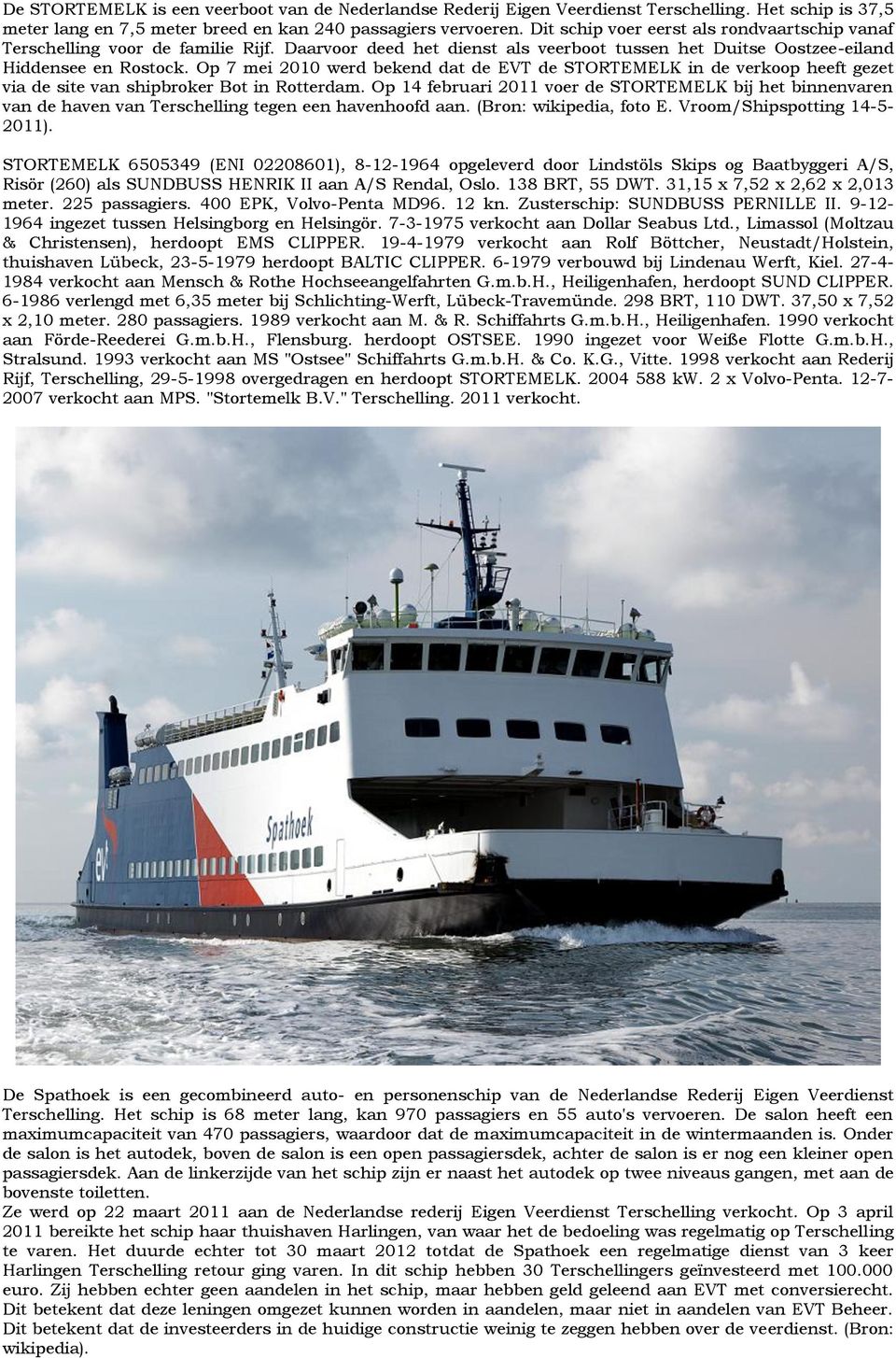 Op 7 mei 2010 werd bekend dat de EVT de STORTEMELK in de verkoop heeft gezet via de site van shipbroker Bot in Rotterdam.