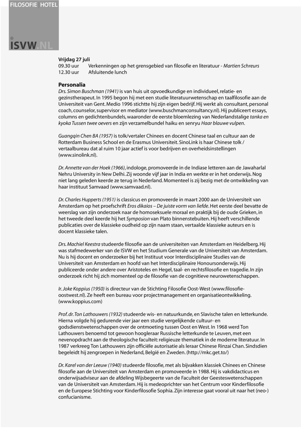 Medio 1996 stichtte hij zijn eigen bedrijf. Hij werkt als consultant, personal coach, counselor, supervisor en mediator (www.buschmanconsultancy.nl).