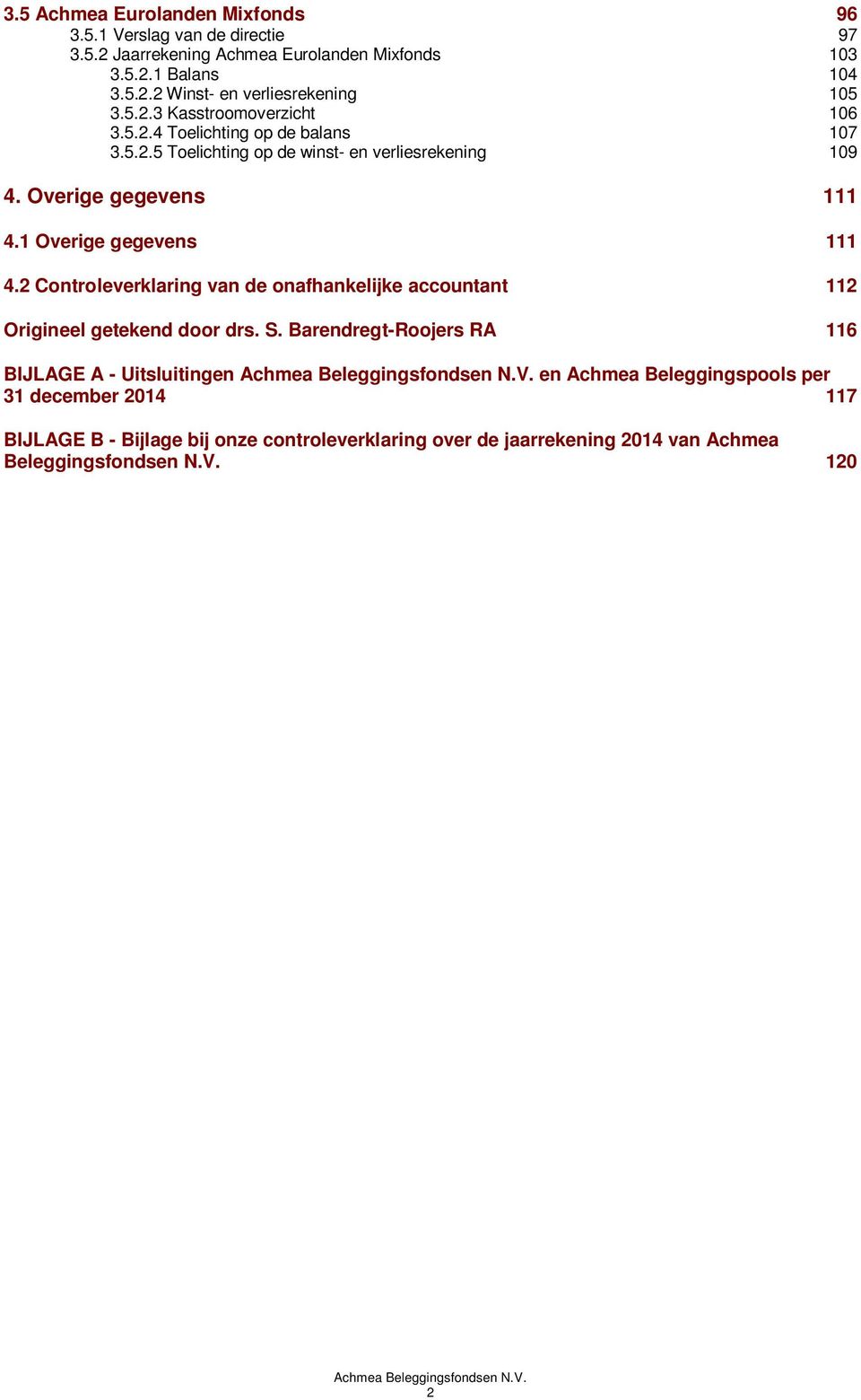 2 Controleverklaring van de onafhankelijke accountant 112 Origineel getekend door drs. S. Barendregt-Roojers RA 116 BIJLAGE A - Uitsluitingen Achmea Beleggingsfondsen N.V.