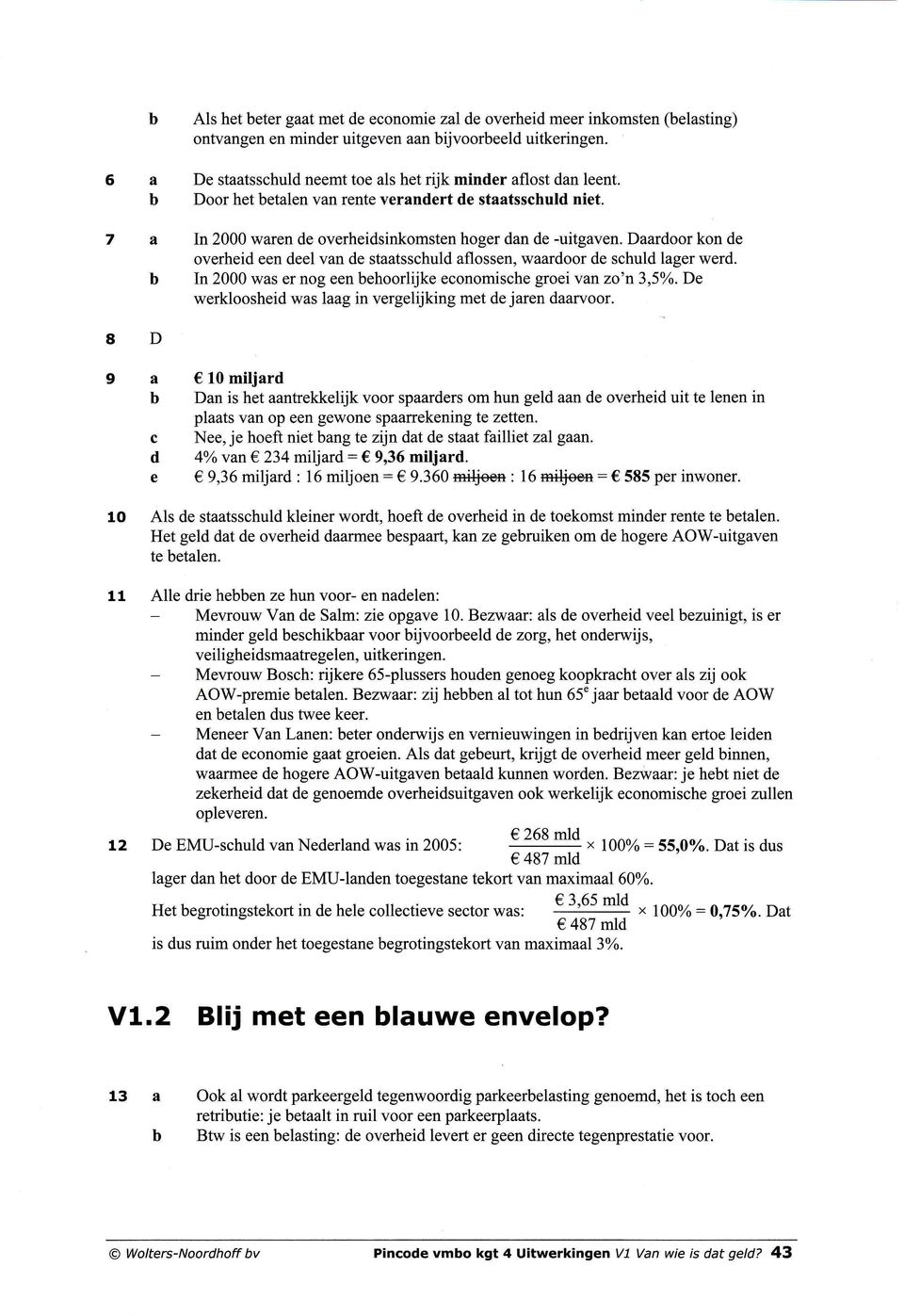 Daardoor kon de 8D overheid een deel van de staatsschuld aflossen, waardoor de schuld lager werd. In 2000 was er nog een ehoorlijke economische groei vanzo'tr3,soà.