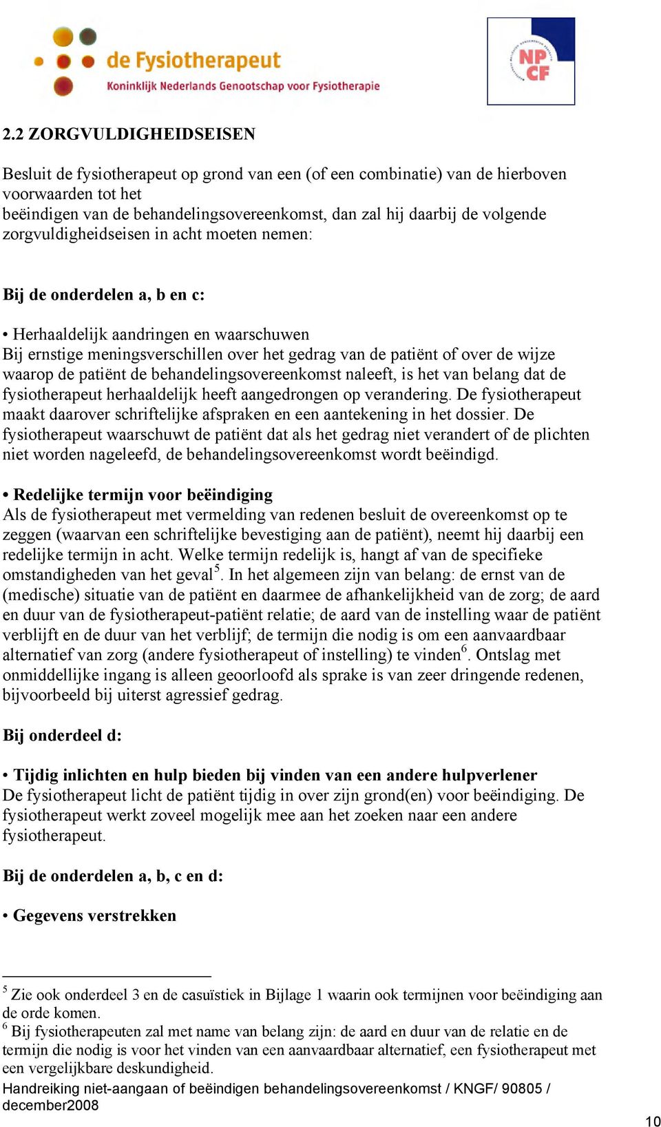 wijze waarop de patiënt de behandelingsovereenkomst naleeft, is het van belang dat de fysiotherapeut herhaaldelijk heeft aangedrongen op verandering.