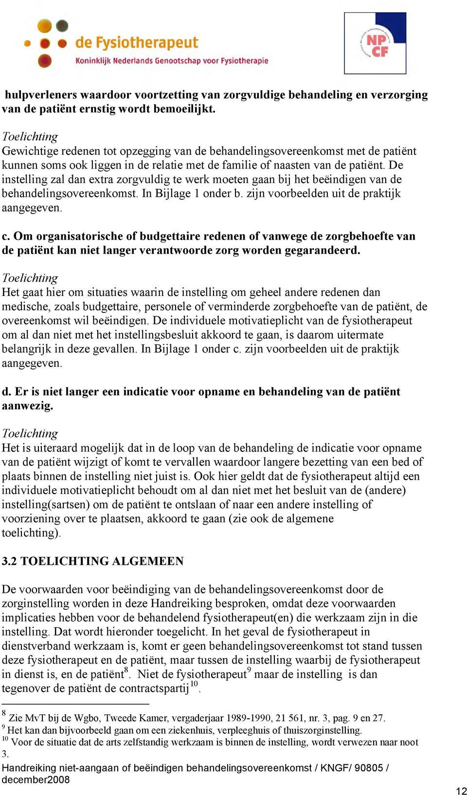 De instelling zal dan extra zorgvuldig te werk moeten gaan bij het beëindigen van de behandelingsovereenkomst. In Bijlage 1 onder b. zijn voorbeelden uit de praktijk aangegeven. c.