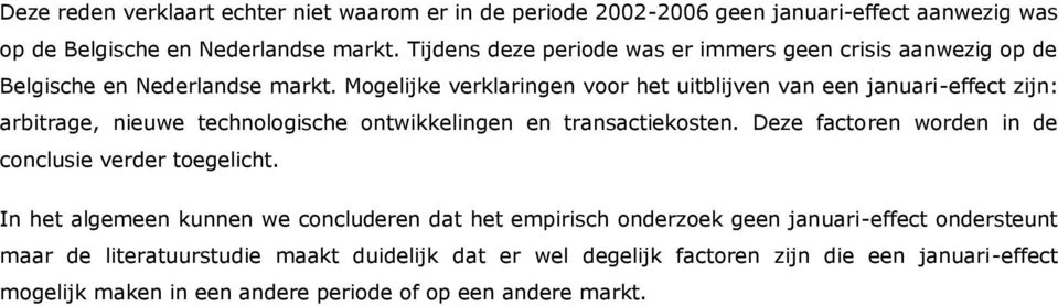 Mogelijke verklaringen voor het uitblijven van een januari-effect zijn: arbitrage, nieuwe technologische ontwikkelingen en transactiekosten.