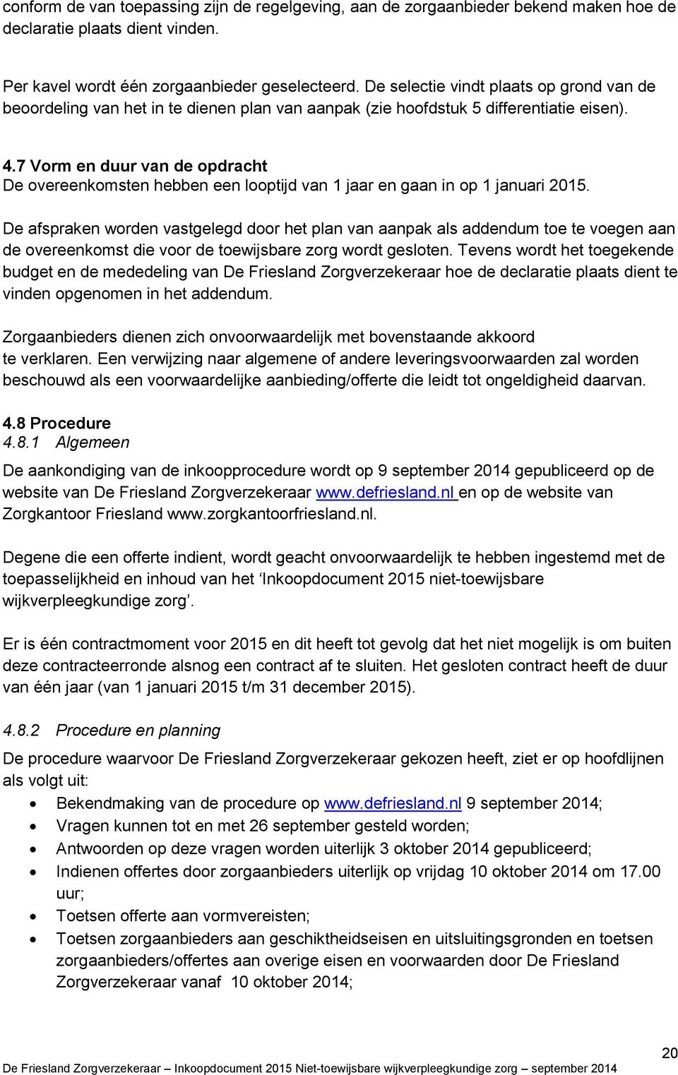 7 Vorm en duur van de opdracht De overeenkomsten hebben een looptijd van 1 jaar en gaan in op 1 januari 2015.