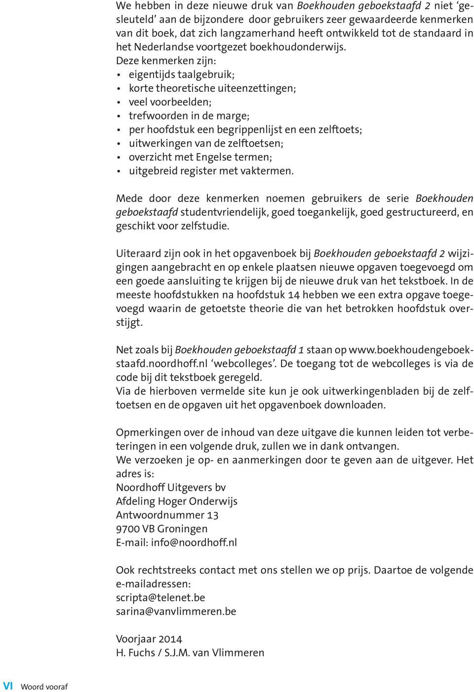 Deze kenmerken zijn: eigentijds taalgebruik; korte theoretische uiteenzettingen; veel voorbeelden; trefwoorden in de marge; per hoofdstuk een begrippenlijst en een zelftoets; uitwerkingen van de