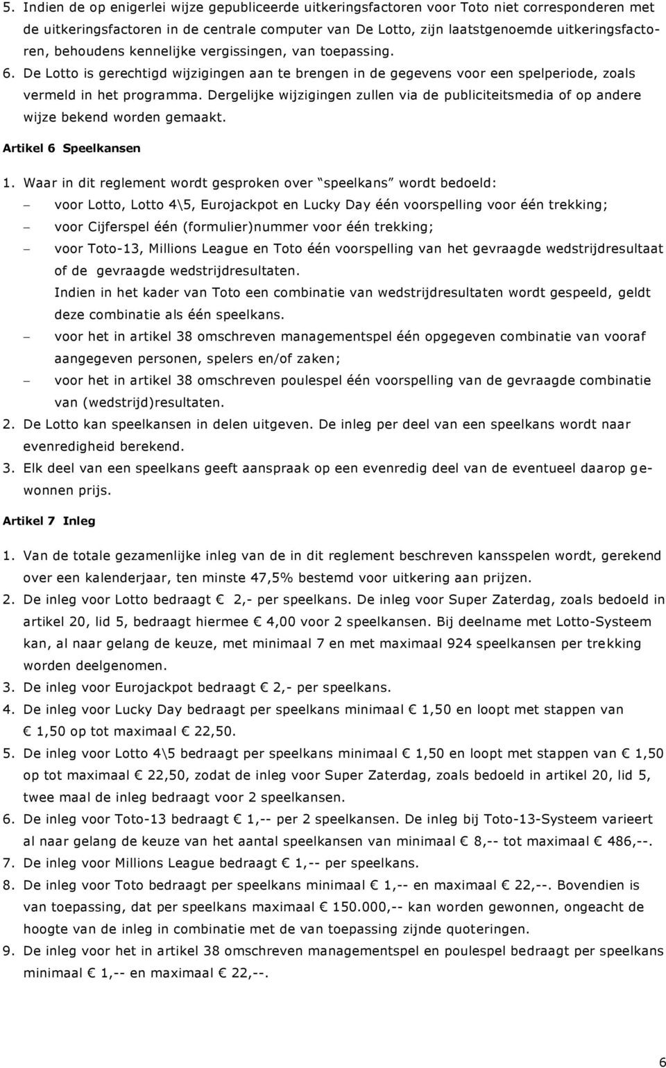 Dergelijke wijzigingen zullen via de publiciteitsmedia of op andere wijze bekend worden gemaakt. Artikel 6 Speelkansen 1.