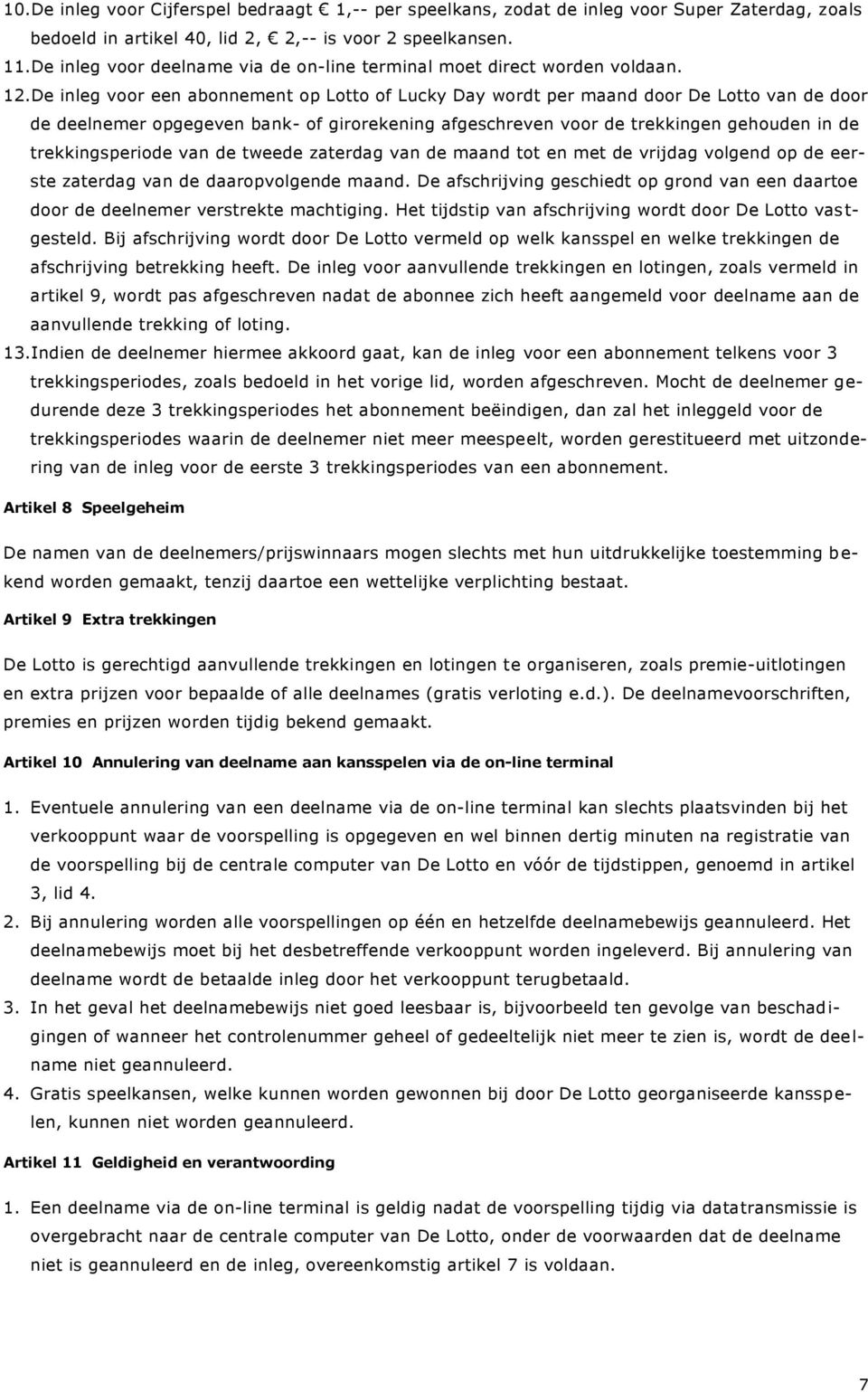 De inleg voor een abonnement op Lotto of Lucky Day wordt per maand door De Lotto van de door de deelnemer opgegeven bank- of girorekening afgeschreven voor de trekkingen gehouden in de