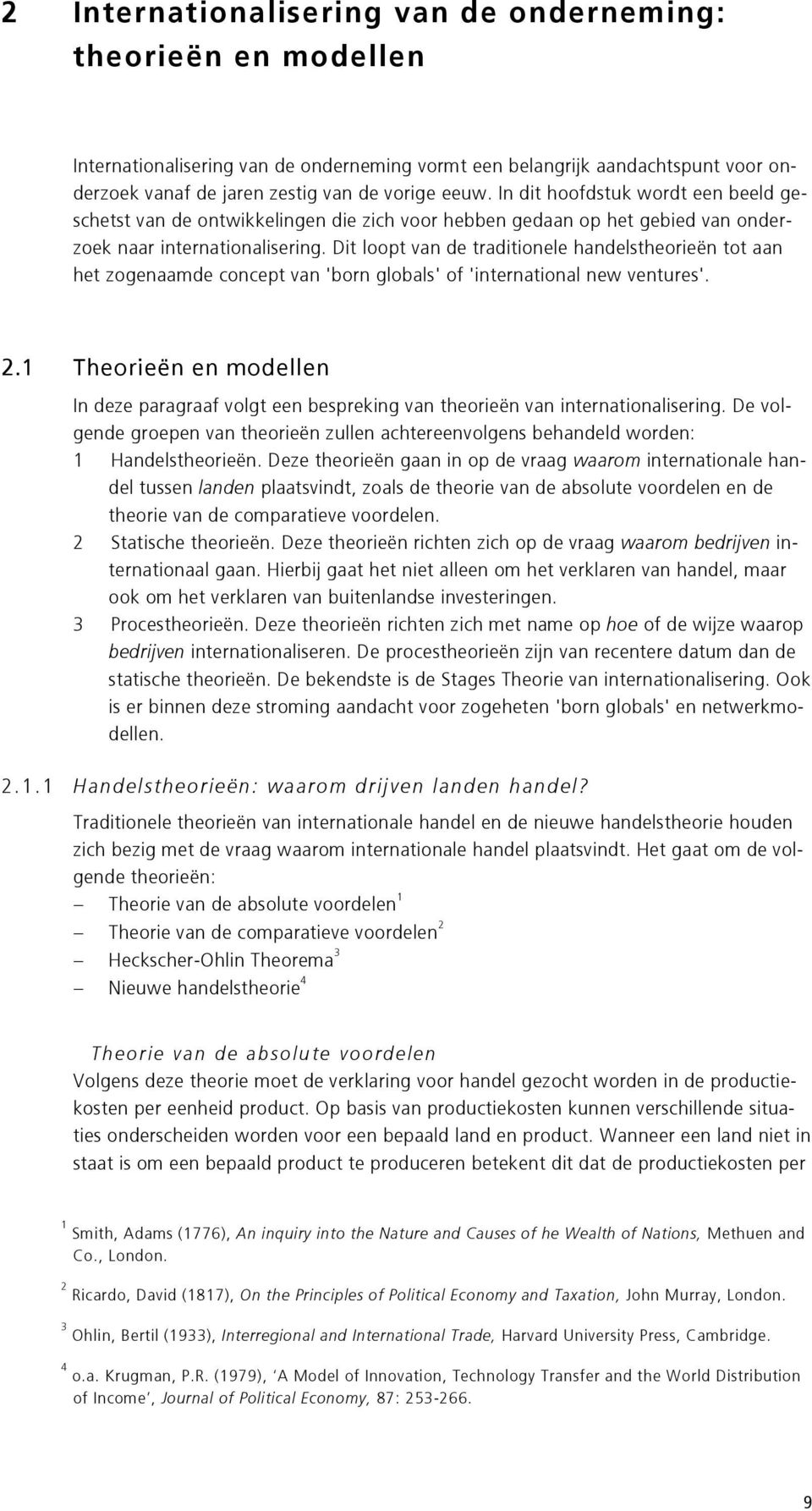 Dit loopt van de traditionele handelstheorieën tot aan het zogenaamde concept van 'born globals' of 'international new ventures'. 2.