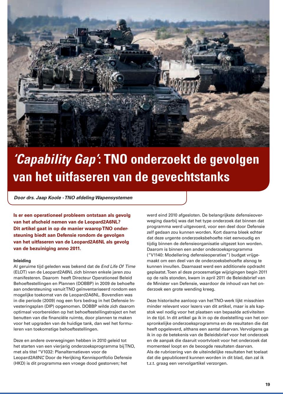 Dit artikel gaat in op de manier waarop TNO ondersteuning biedt aan Defensie rondom de gevolgen van het uitfaseren van de Leopard2A6NL als gevolg van de bezuiniging anno 2011.