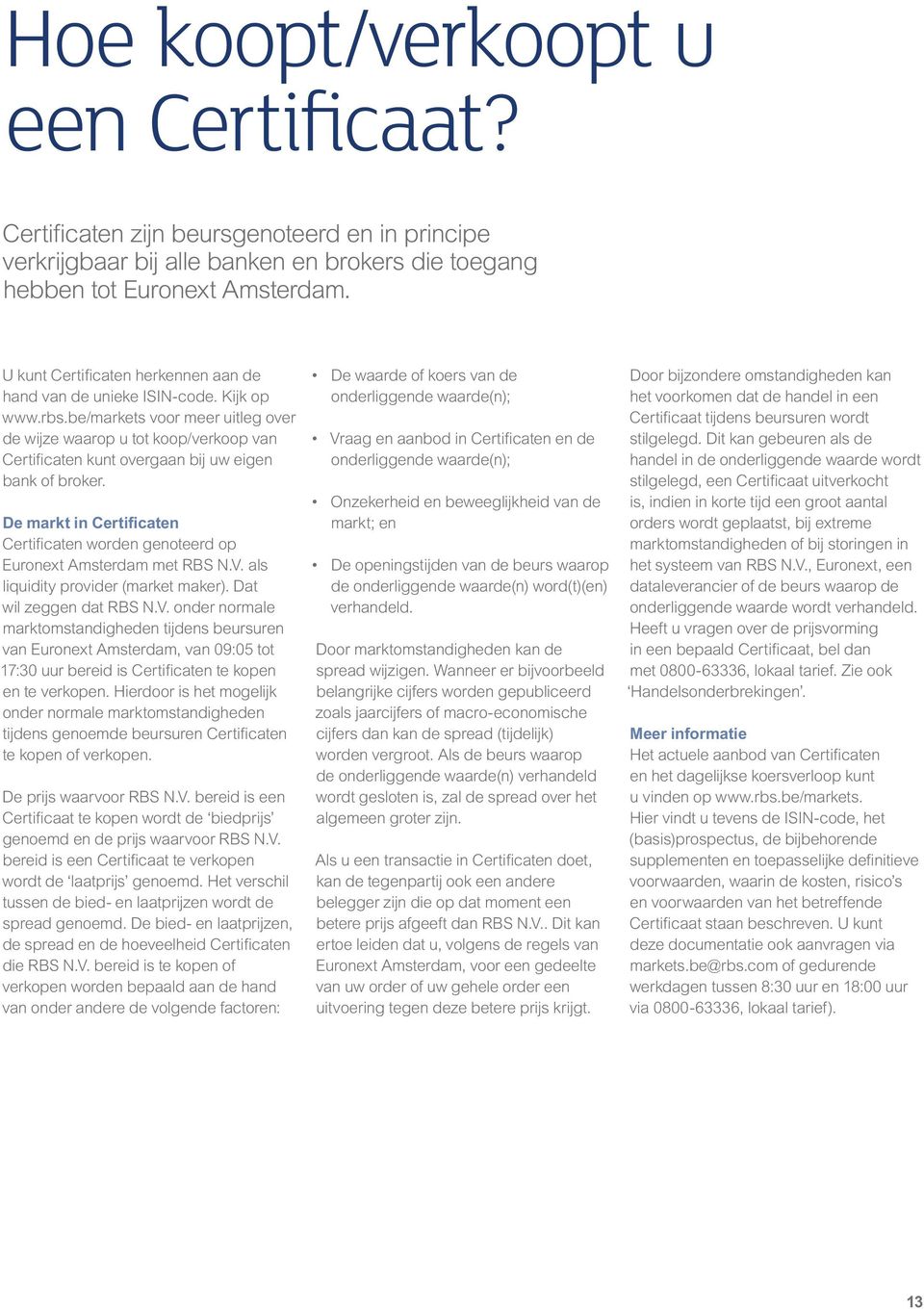 be/markets voor meer uitleg over de wijze waarop u tot koop/verkoop van Certificaten kunt overgaan bij uw eigen bank of broker.