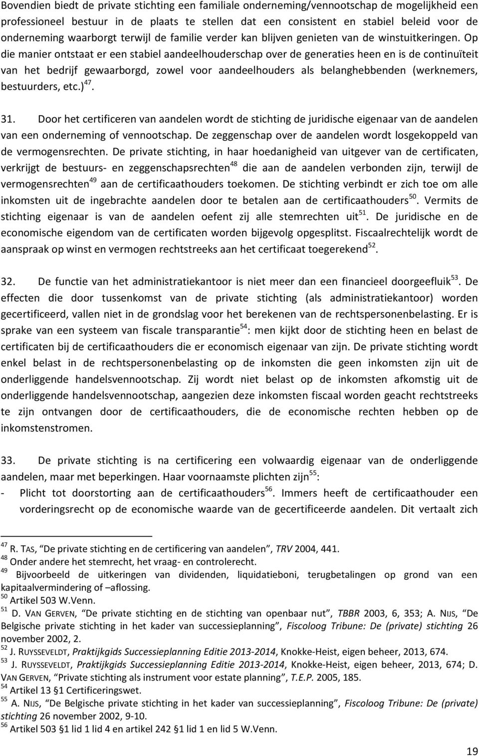 Op die manier ontstaat er een stabiel aandeelhouderschap over de generaties heen en is de continuïteit van het bedrijf gewaarborgd, zowel voor aandeelhouders als belanghebbenden (werknemers,