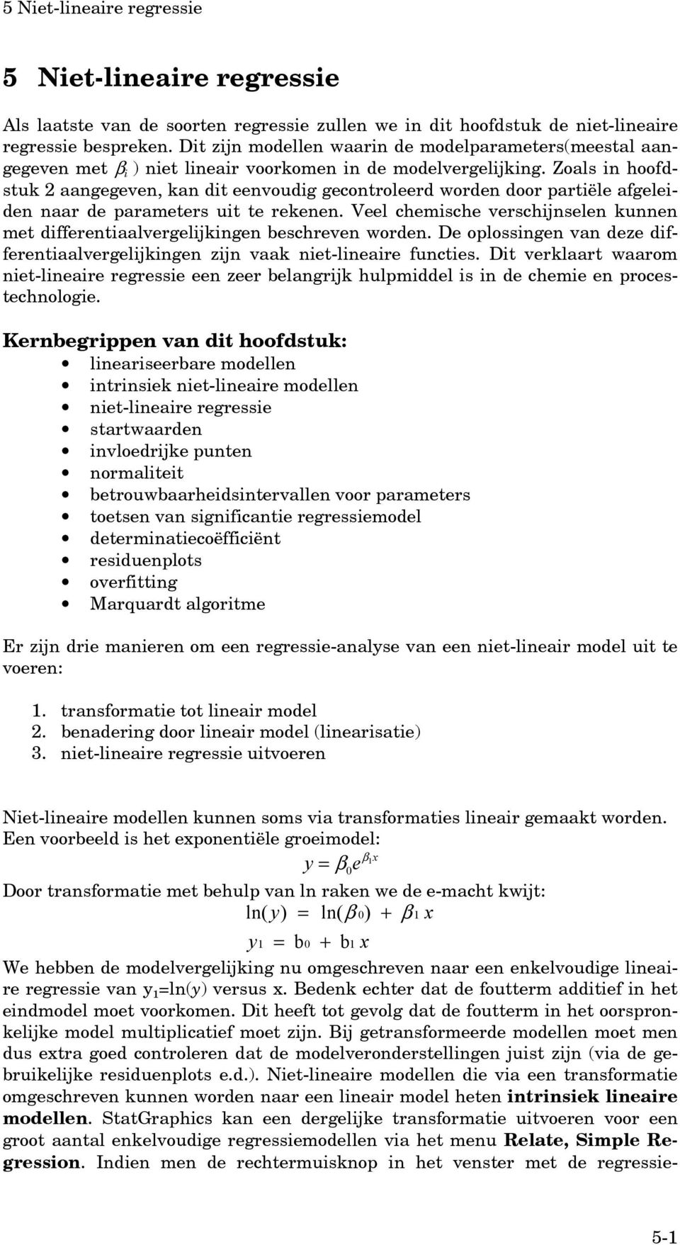 Zoals in hoofdstuk 2 aangegeven, kan dit eenvoudig gecontroleerd worden door partiële afgeleiden naar de parameters uit te rekenen.