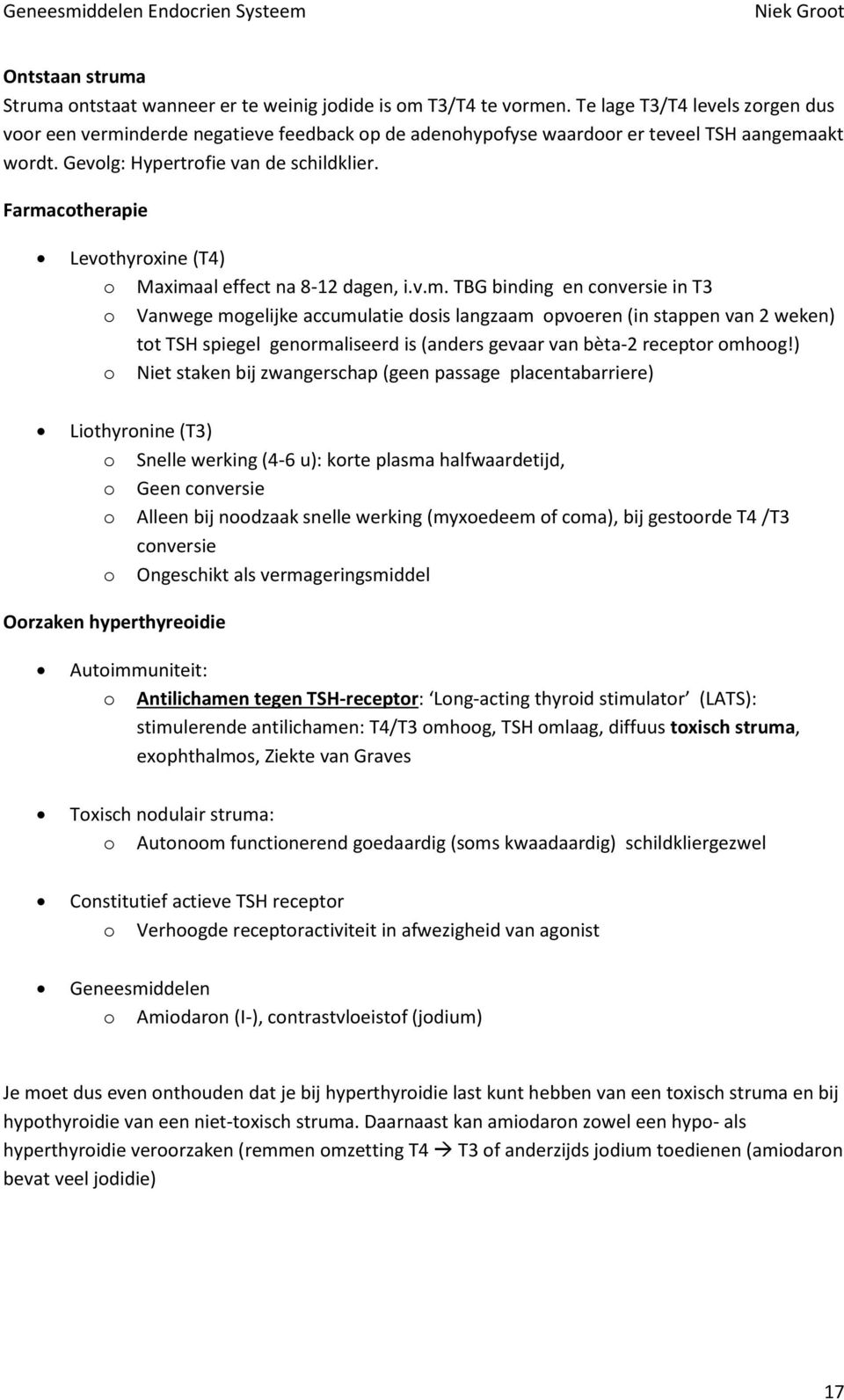 Farmacotherapie Levothyroxine (T4) o Maximaal effect na 8-12 dagen, i.v.m. TBG binding en conversie in T3 o Vanwege mogelijke accumulatie dosis langzaam opvoeren (in stappen van 2 weken) tot TSH spiegel genormaliseerd is (anders gevaar van bèta-2 receptor omhoog!