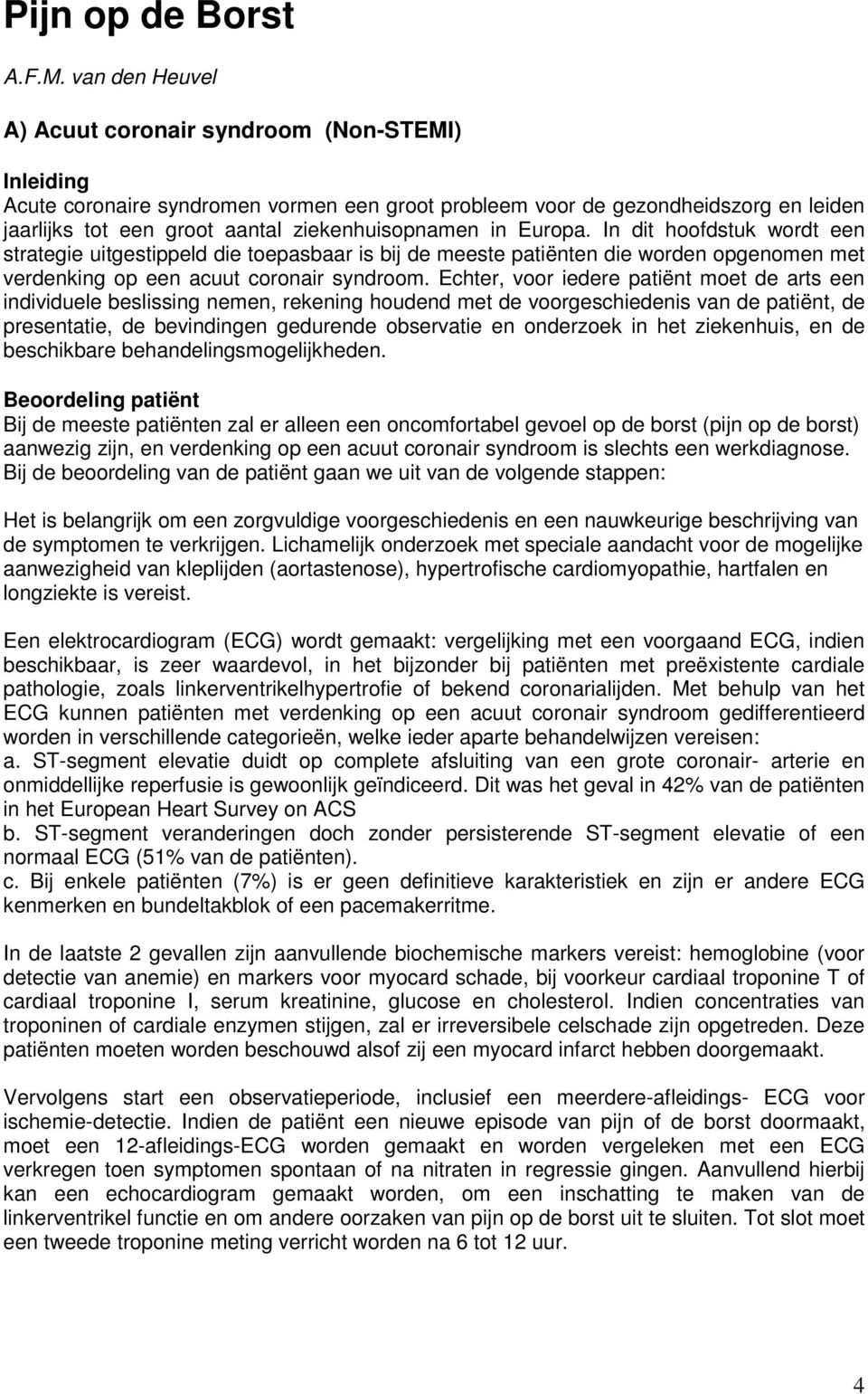 in Europa. In dit hoofdstuk wordt een strategie uitgestippeld die toepasbaar is bij de meeste patiënten die worden opgenomen met verdenking op een acuut coronair syndroom.