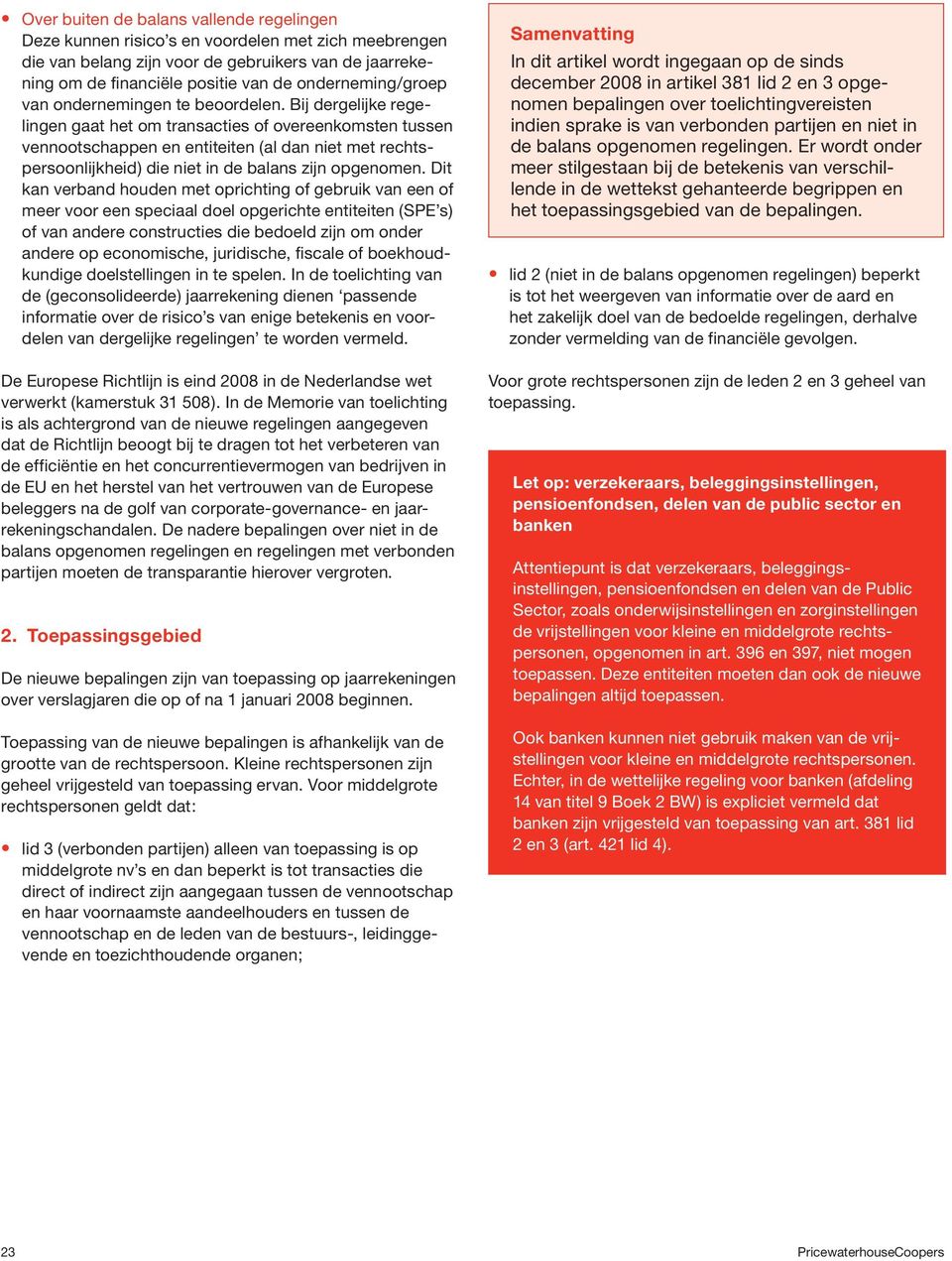 Bij dergelijke regelingen gaat het om transacties of overeenkomsten tussen vennootschappen en entiteiten (al dan niet met rechtspersoonlijkheid) die niet in de balans zijn opgenomen.