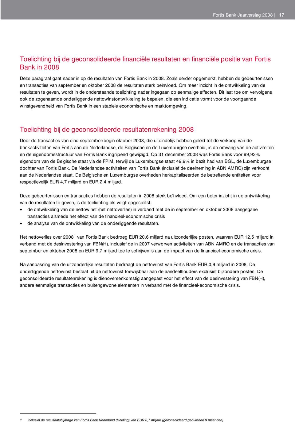 Om meer inzicht in de ontwikkeling van de resultaten te geven, wordt in de onderstaande toelichting nader ingegaan op eenmalige effecten.