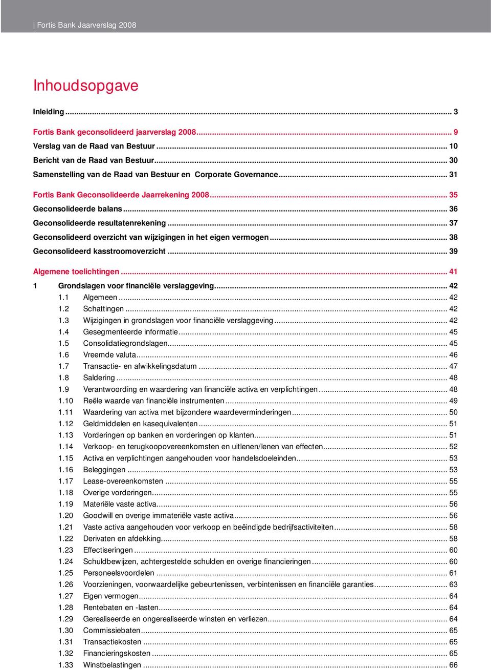 .. 37 Geconsolideerd overzicht van wijzigingen in het eigen vermogen... 38 Geconsolideerd kasstroomoverzicht... 39 Algemene toelichtingen... 41 1 Grondslagen voor financiële verslaggeving... 42 1.