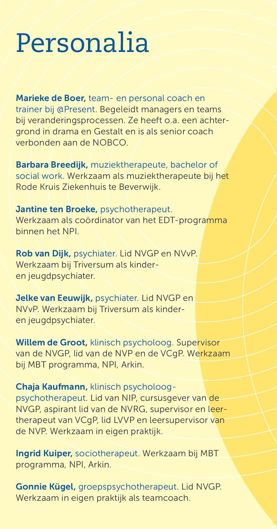 Werkzaam als coördinator van het EDT-programma binnen het NPI. Rob van Dijk, psychiater. Lid NVGP en NVvP. Werkzaam bij Triversum als kinderen jeugdpsychiater. Jelke van Eeuwijk, psychiater.