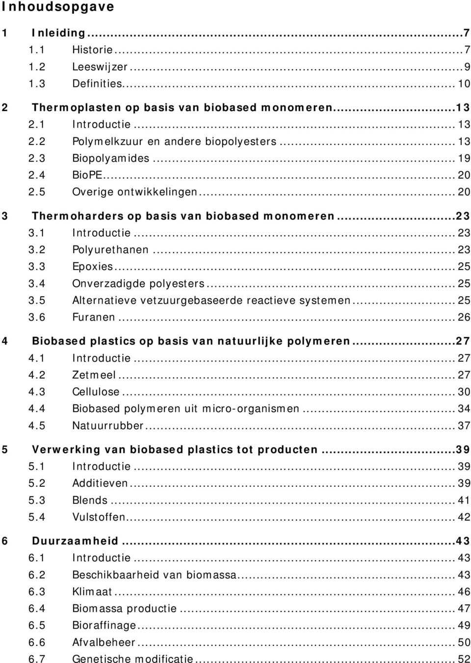 2 Polyurethanen... 23 3.3 Epoxies... 25 3.4 Onverzadigde polyesters... 25 3.5 Alternatieve vetzuurgebaseerde reactieve systemen... 25 3.6 Furanen.