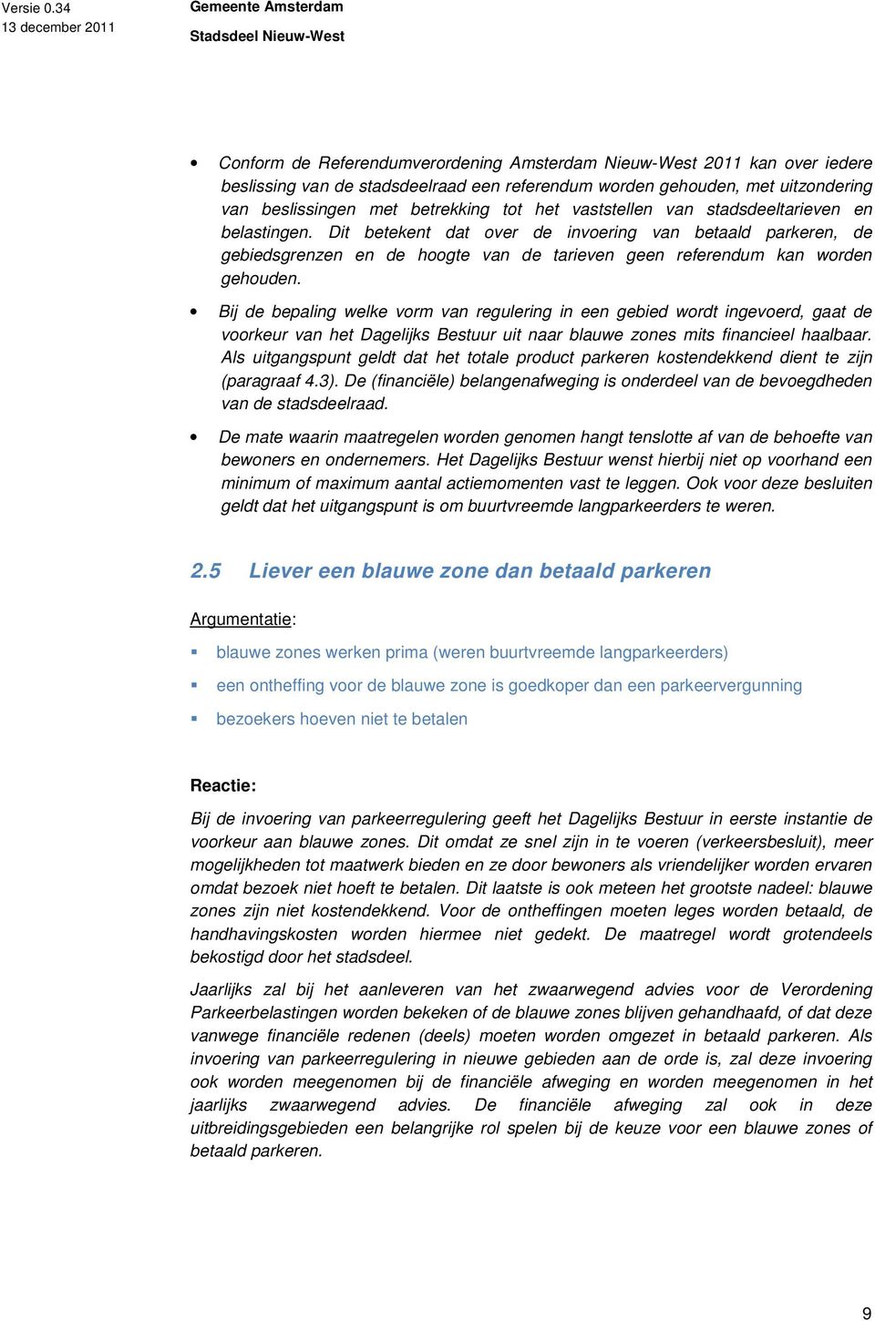 Bij de bepaling welke vorm van regulering in een gebied wordt ingevoerd, gaat de voorkeur van het Dagelijks Bestuur uit naar blauwe zones mits financieel haalbaar.