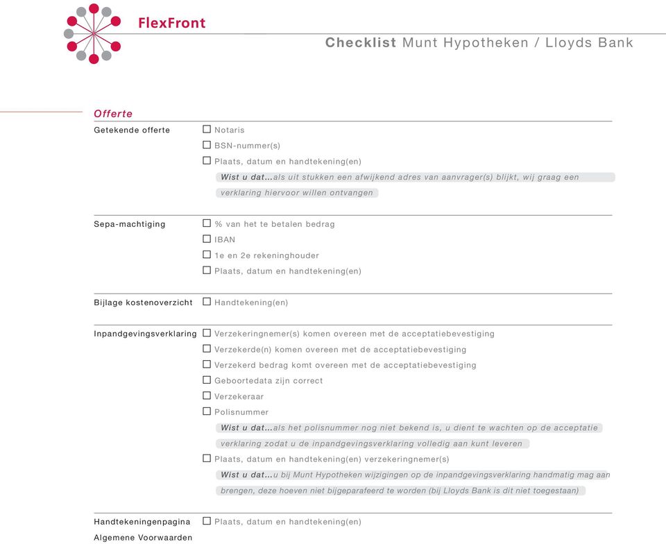 komen overeen met de acceptatiebevestiging Verzekerde(n) komen overeen met de acceptatiebevestiging Verzekerd bedrag komt overeen met de acceptatiebevestiging Geboortedata zijn correct Verzekeraar