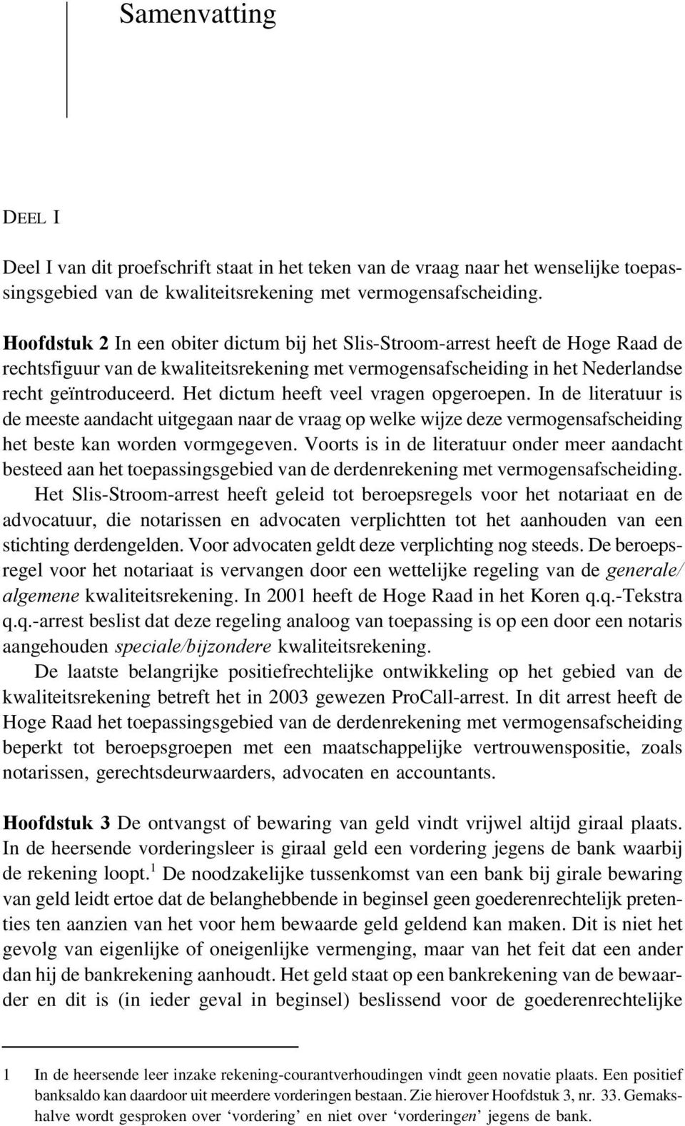 Het dictum heeft veel vragen opgeroepen. In de literatuur is de meeste aandacht uitgegaan naar de vraag op welke wijze deze vermogensafscheiding het beste kan worden vormgegeven.