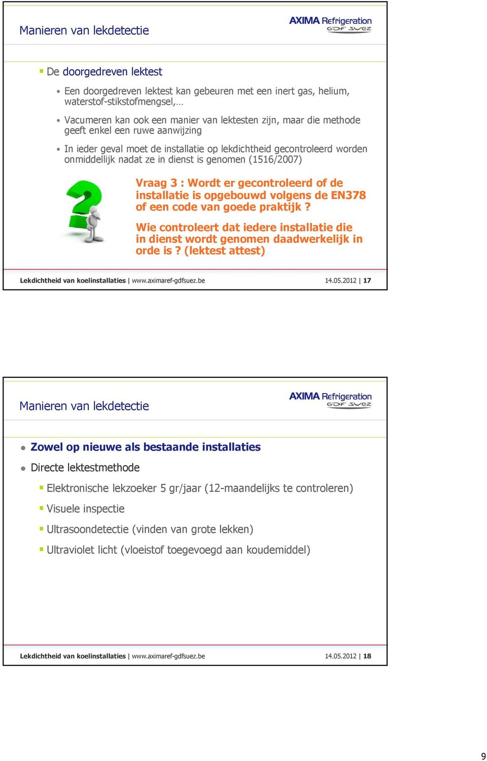 of de installatie is opgebouwd volgens de EN378 of een code van goede praktijk? Wie controleert dat iedere installatie die in dienst wordt genomen daadwerkelijk in orde is?