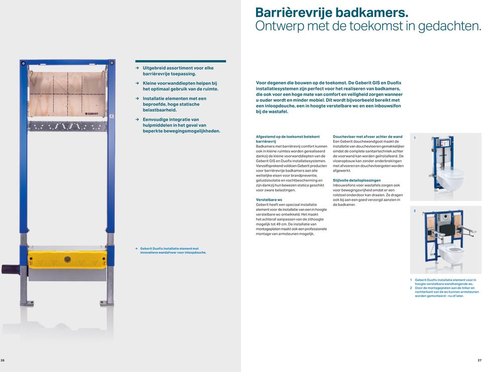 De Geberit GIS en Duofix installatiesystemen zijn perfect voor het realiseren van badkamers, die ook voor een hoge mate van comfort en veiligheid zorgen wanneer u ouder wordt en minder mobiel.