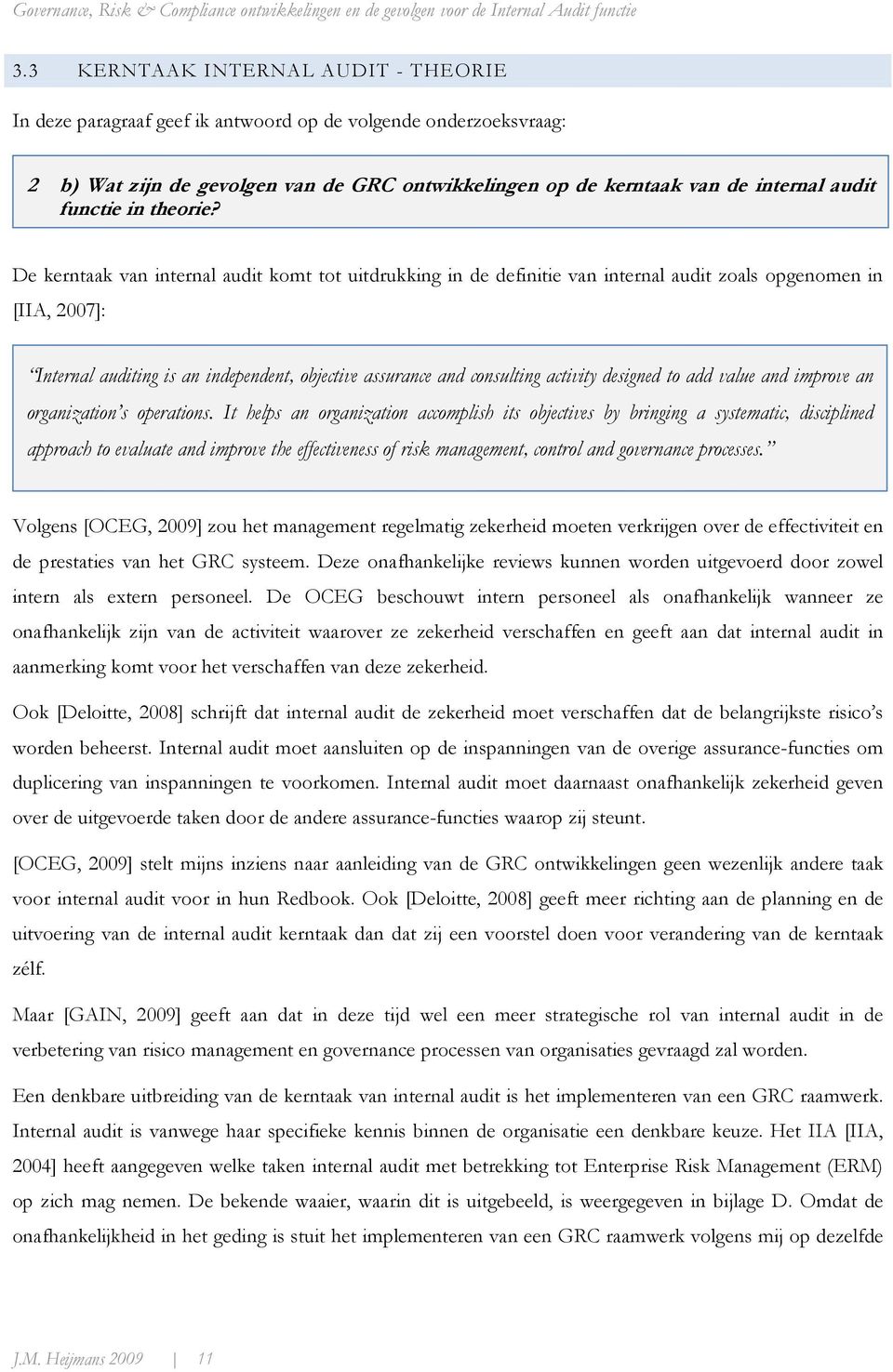 De kerntaak van internal audit komt tot uitdrukking in de definitie van internal audit zoals opgenomen in [IIA, 2007]: Internal auditing is an independent, objective assurance and consulting activity