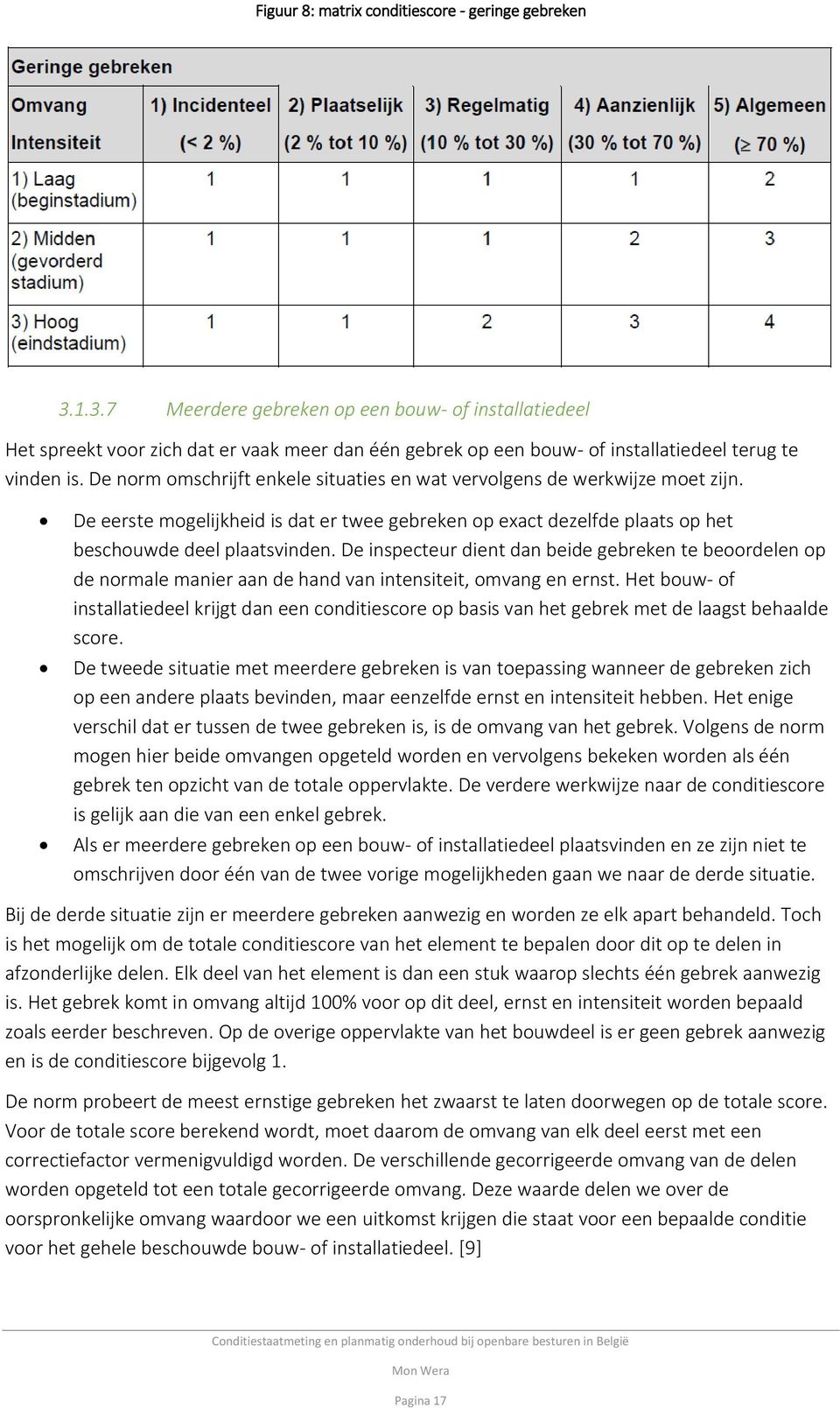 De norm omschrijft enkele situaties en wat vervolgens de werkwijze moet zijn. De eerste mogelijkheid is dat er twee gebreken op exact dezelfde plaats op het beschouwde deel plaatsvinden.