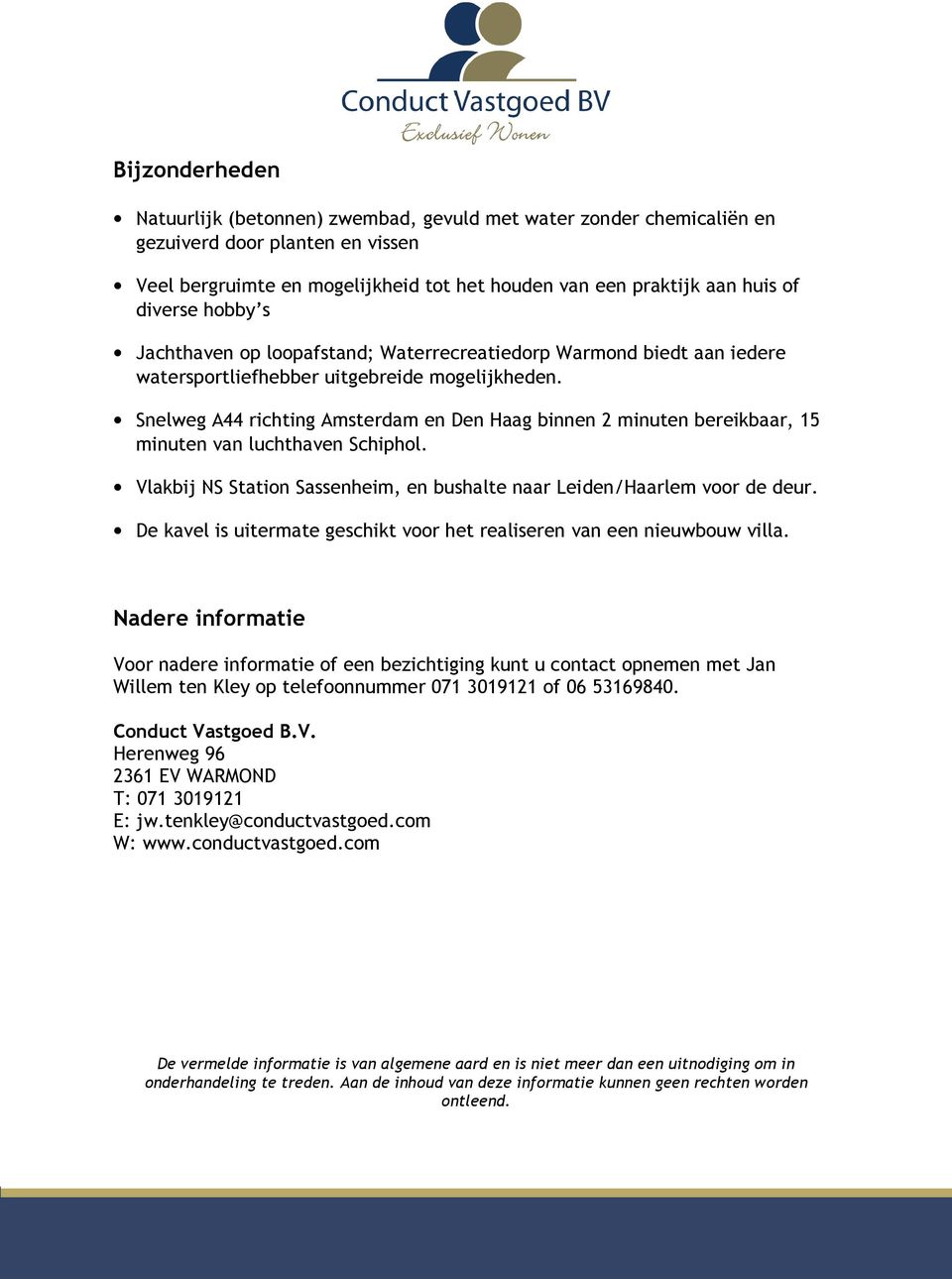 Snelweg A44 richting Amsterdam en Den Haag binnen 2 minuten bereikbaar, 15 minuten van luchthaven Schiphol. Vlakbij NS Station Sassenheim, en bushalte naar Leiden/Haarlem voor de deur.