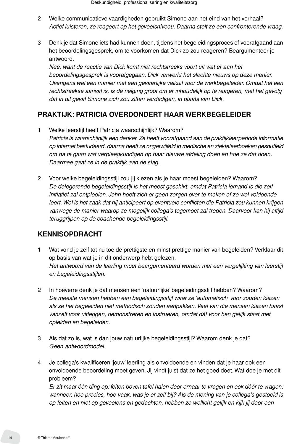 3 Denk je dat Simone iets had kunnen doen, tijdens het begeleidingsproces of voorafgaand aan het beoordelingsgesprek, om te voorkomen dat Dick zo zou reageren? Beargumenteer je antwoord.