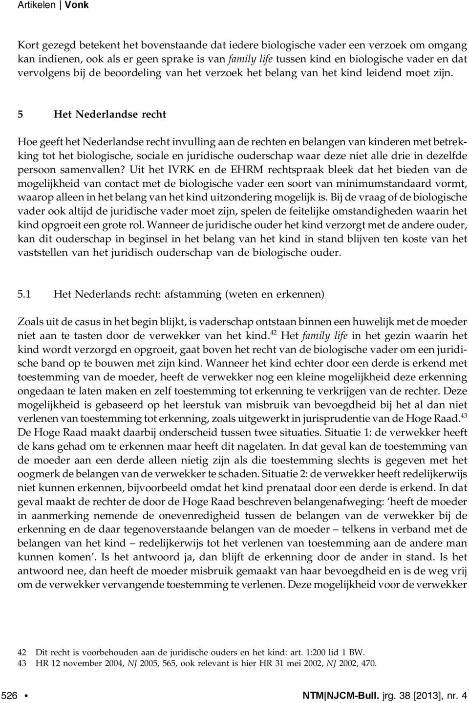 5 Het Nederlandse recht Hoe geeft het Nederlandse recht invulling aan de rechten en belangen van kinderen met betrekking tot het biologische, sociale en juridische ouderschap waar deze niet alle drie