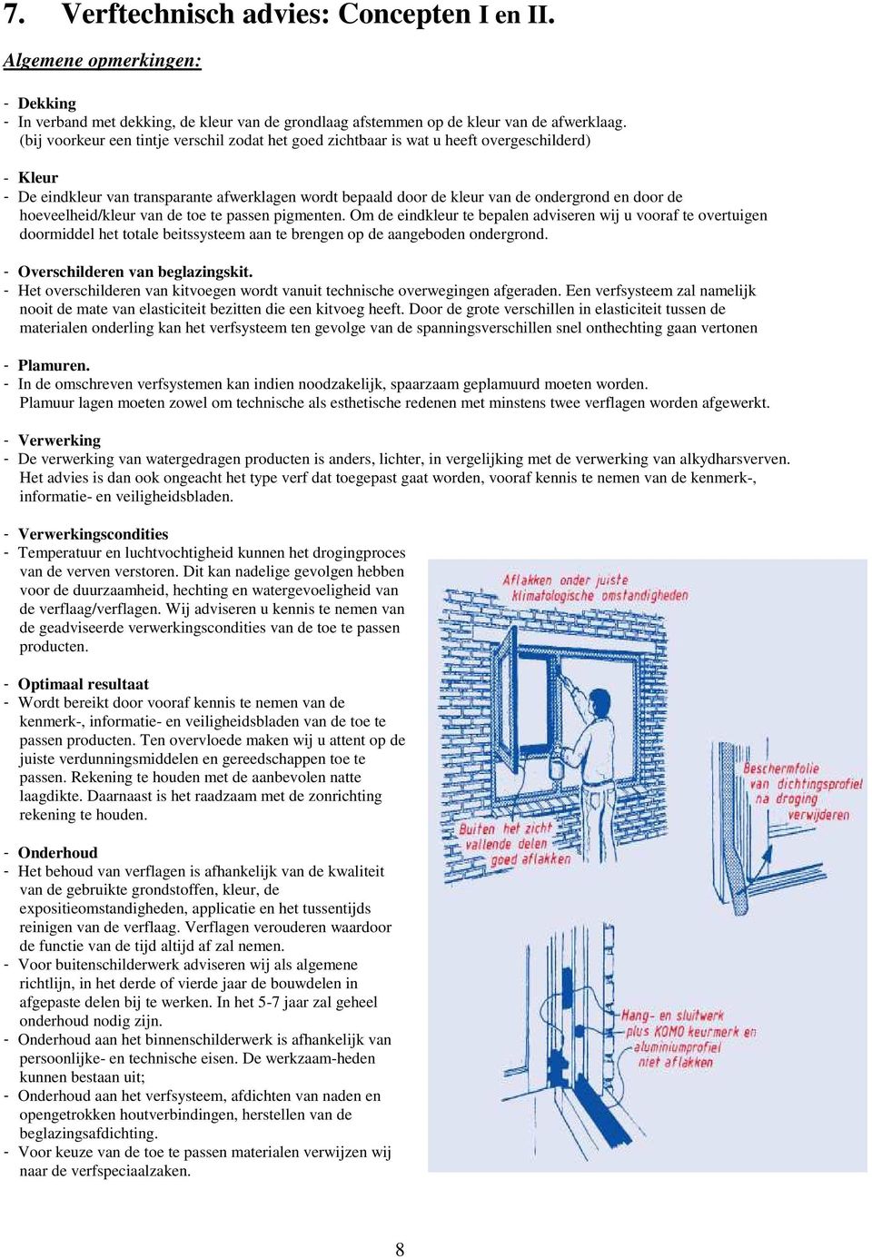 hoeveelheid/kleur van de toe te passen pigmenten. Om de eindkleur te bepalen adviseren wij u vooraf te overtuigen doormiddel het totale beitssysteem aan te brengen op de aangeboden ondergrond.