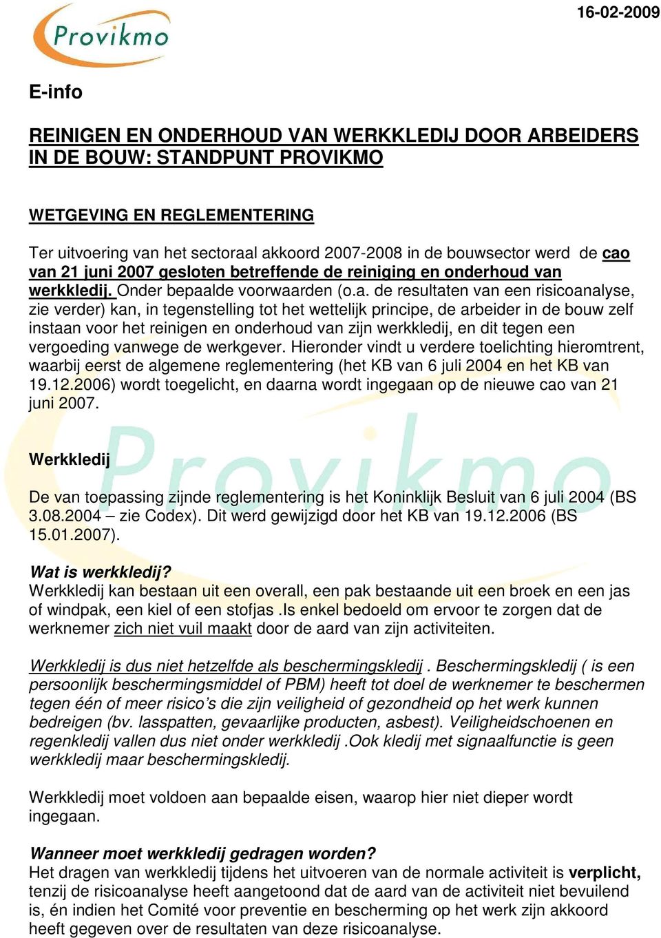 van 21 juni 2007 gesloten betreffende de reiniging en onderhoud van werkkledij. Onder bepaalde voorwaarden (o.a. de resultaten van een risicoanalyse, zie verder) kan, in tegenstelling tot het