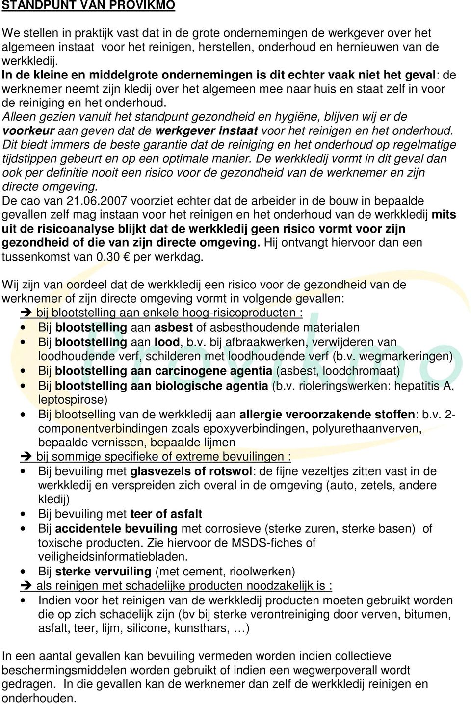 Alleen gezien vanuit het standpunt gezondheid en hygiëne, blijven wij er de voorkeur aan geven dat de werkgever instaat voor het reinigen en het onderhoud.