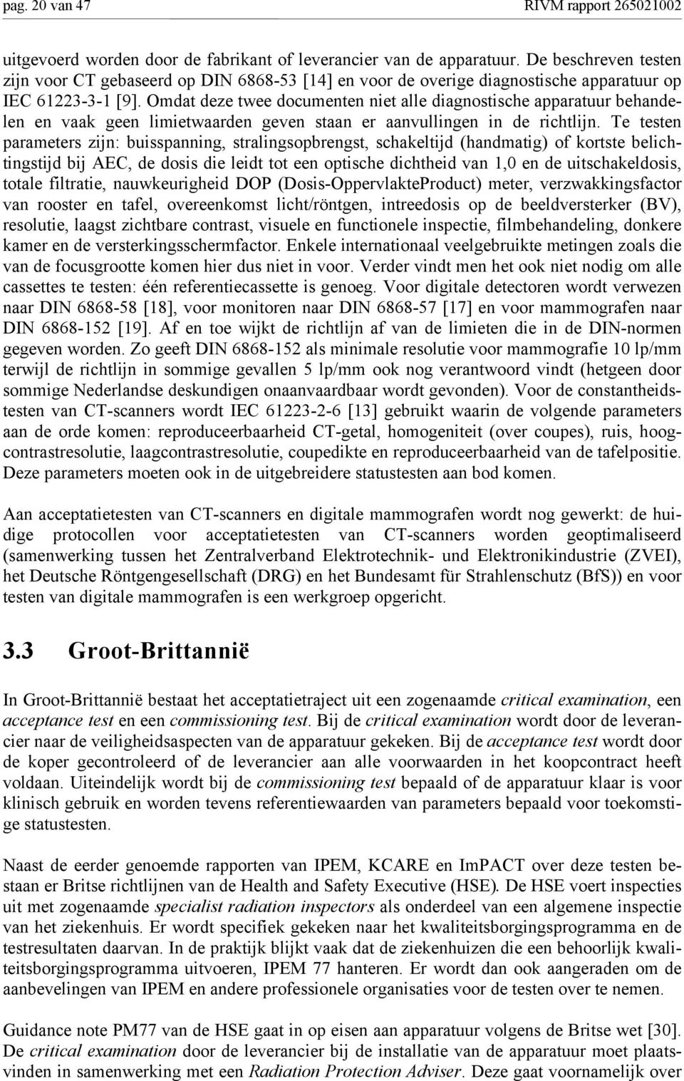 Omdat deze twee documenten niet alle diagnostische apparatuur behandelen en vaak geen limietwaarden geven staan er aanvullingen in de richtlijn.