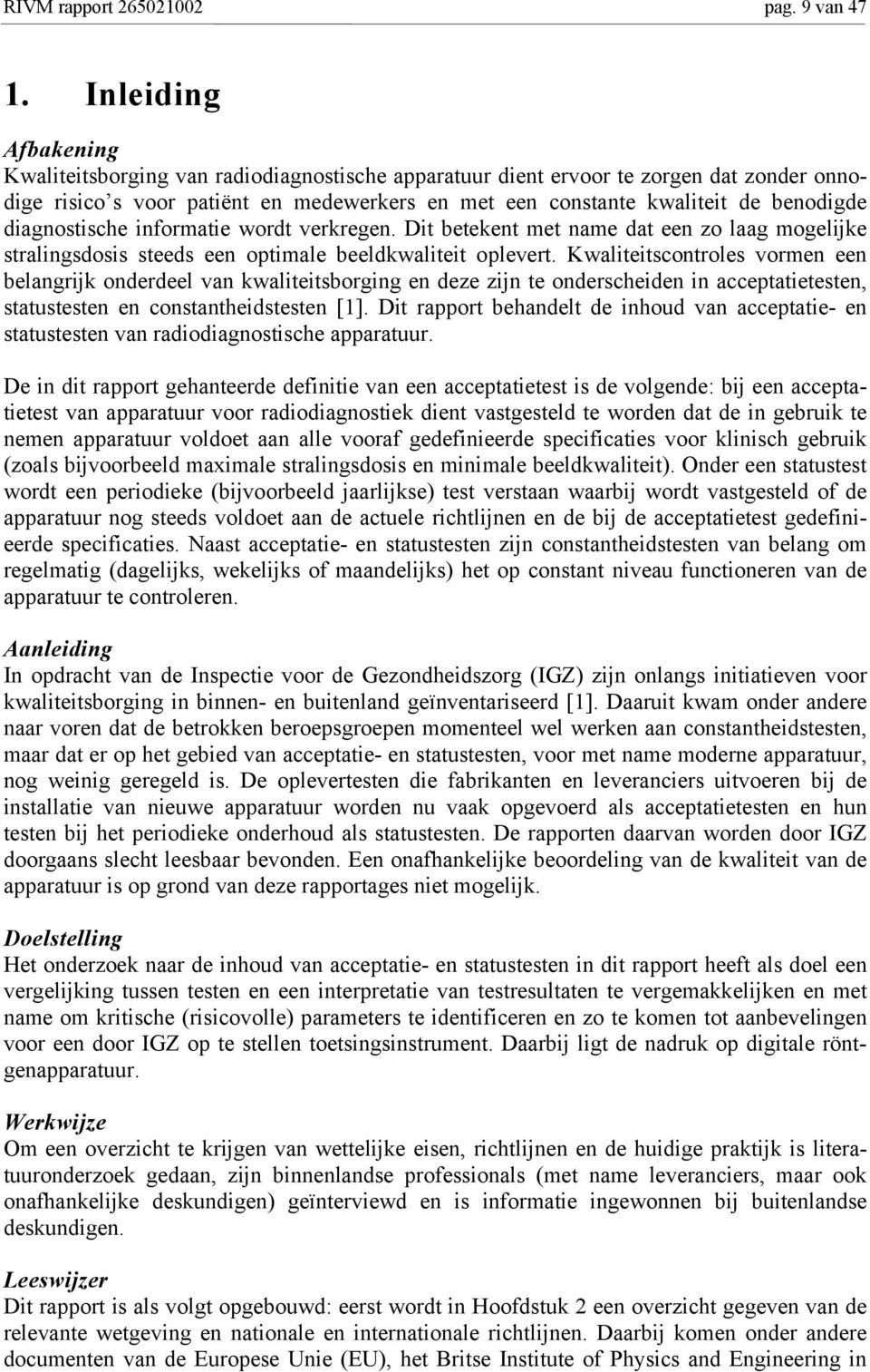 diagnostische informatie wordt verkregen. Dit betekent met name dat een zo laag mogelijke stralingsdosis steeds een optimale beeldkwaliteit oplevert.