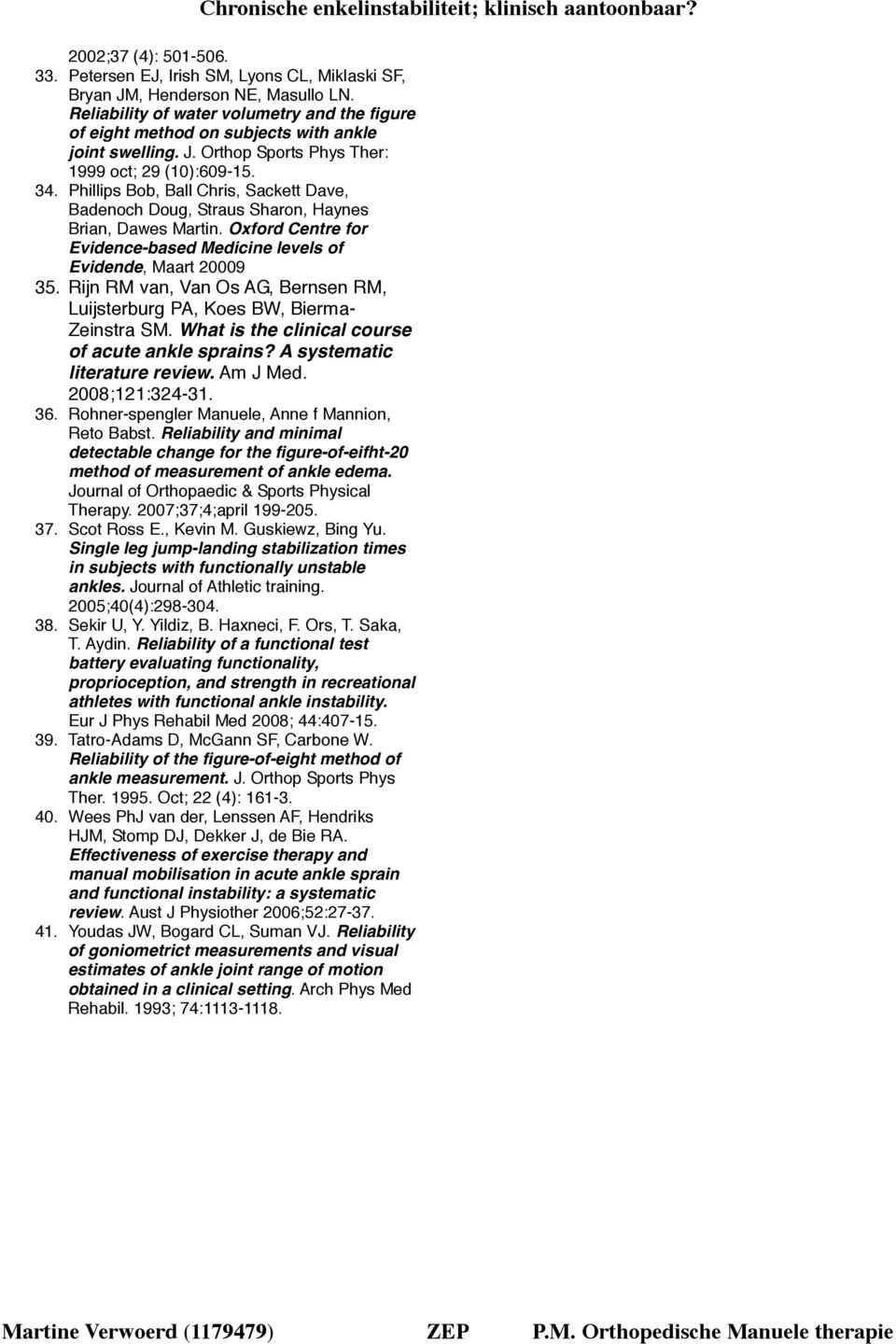 Phillips Bob, Ball Chris, Sackett Dave, Badenoch Doug, Straus Sharon, Haynes Brian, Dawes Martin. Oxford Centre for Evidence-based Medicine levels of Evidende, Maart 20009 35.