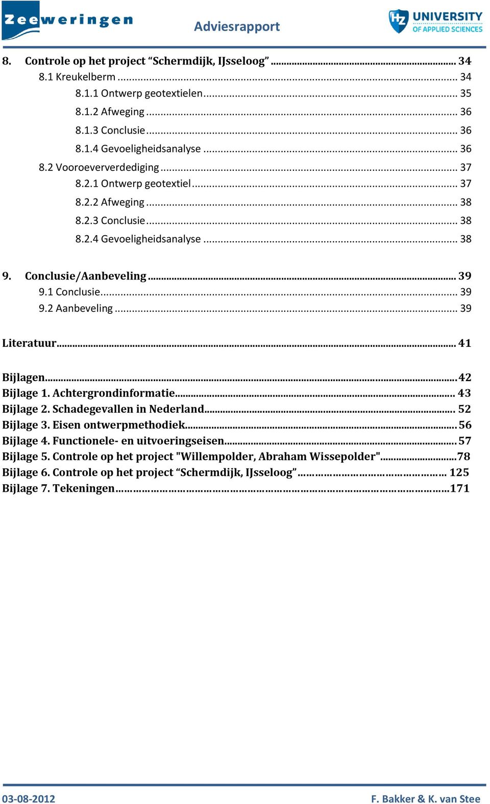 .. 41 Bijlagen... 42 Bijlage 1. Achtergrondinformatie... 43 Bijlage 2. Schadegevallen in Nederland... 52 Bijlage 3. Eisen ontwerpmethodiek... 56 Bijlage 4. Functionele- en uitvoeringseisen.