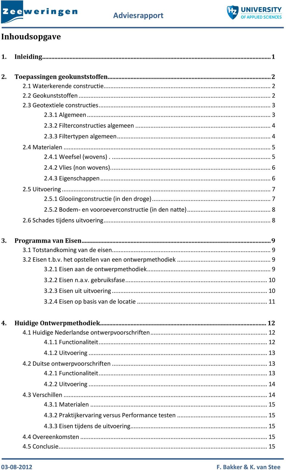 .. 7 2.5.2 Bodem- en vooroeverconstructie (in den natte)... 8 2.6 Schades tijdens uitvoering... 8 3. Programma van Eisen... 9 3.1 Totstandkoming van de eisen... 9 3.2 Eisen t.b.v. het opstellen van een ontwerpmethodiek.