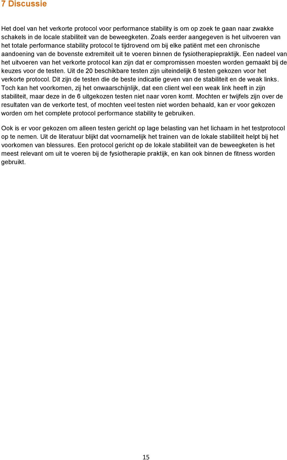 de fysiotherapiepraktijk. Een nadeel van het uitvoeren van het verkorte protocol kan zijn dat er compromissen moesten worden gemaakt bij de keuzes voor de testen.