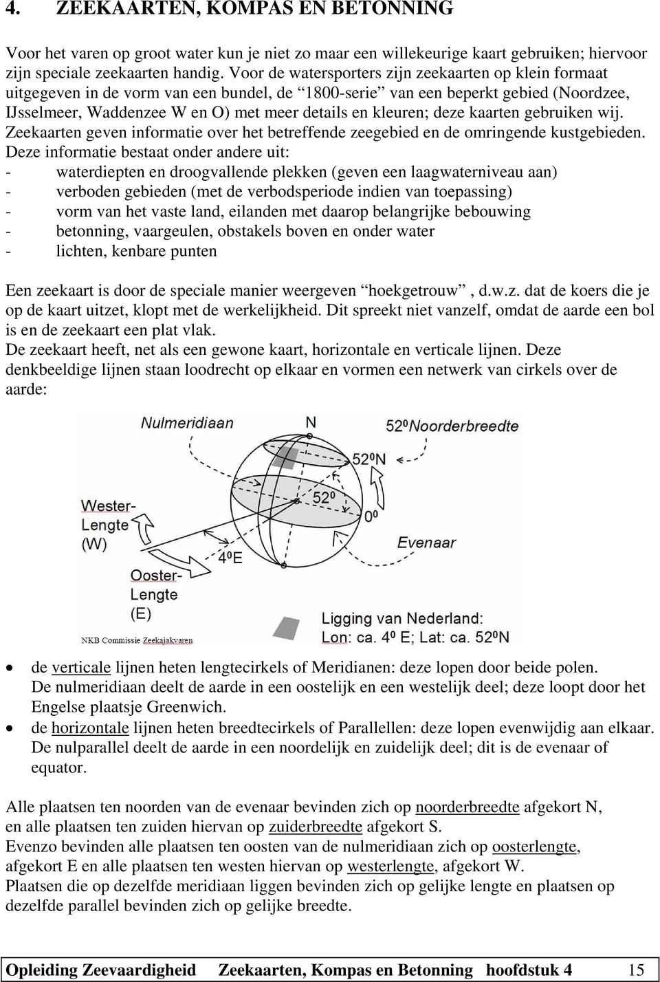 deze kaarten gebruiken wij. Zeekaarten geven informatie over het betreffende zeegebied en de omringende kustgebieden.