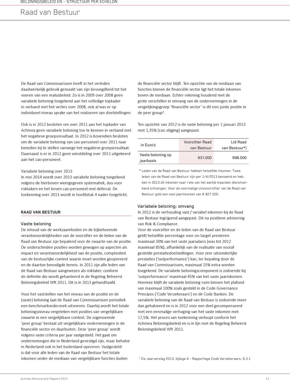 doelstellingen. Ook is in 2012 besloten om over 2011 aan het topkader van Achmea geen variabele beloning toe te kennen in verband met het negatieve groepsresultaat.