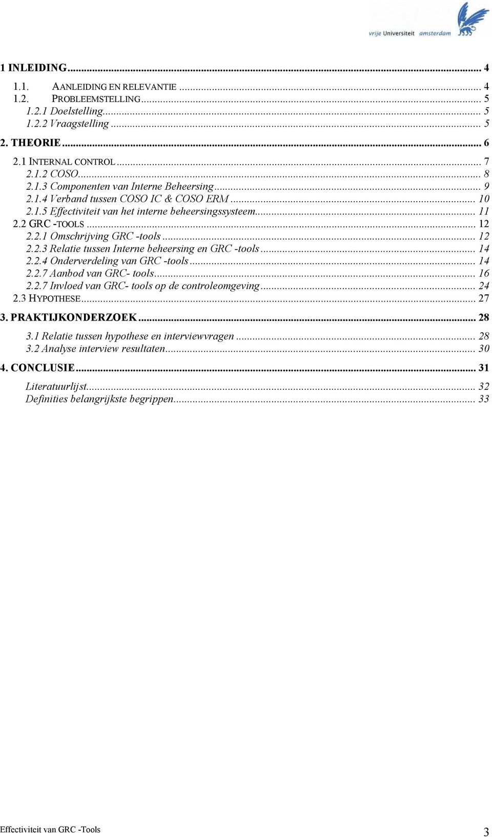 .. 14 2.2.4 Onderverdeling van GRC -tools... 14 2.2.7 Aanbod van GRC- tools... 16 2.2.7 Invloed van GRC- tools op de controleomgeving... 24 2.3 HYPOTHESE... 27 3. PRAKTIJKONDERZOEK... 28 3.