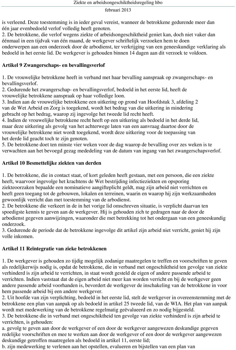 een onderzoek door de arbodienst, ter verkrijging van een geneeskundige verklaring als bedoeld in het eerste lid. De werkgever is gehouden binnen 14 dagen aan dit verzoek te voldoen.