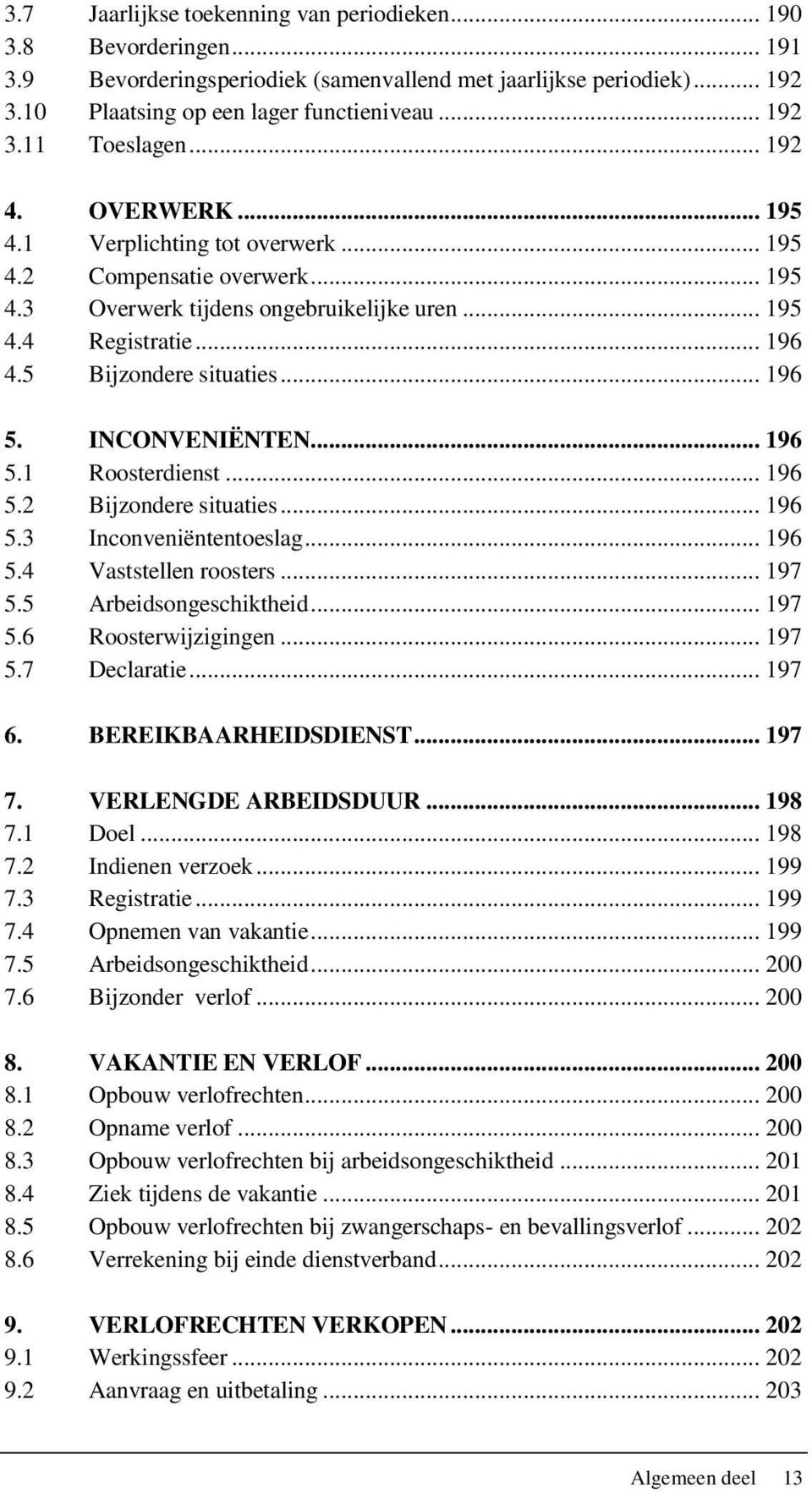 INCONVENIËNTEN... 196 5.1 Roosterdienst... 196 5.2 Bijzondere situaties... 196 5.3 Inconveniëntentoeslag... 196 5.4 Vaststellen roosters... 197 5.5 Arbeidsongeschiktheid... 197 5.6 Roosterwijzigingen.