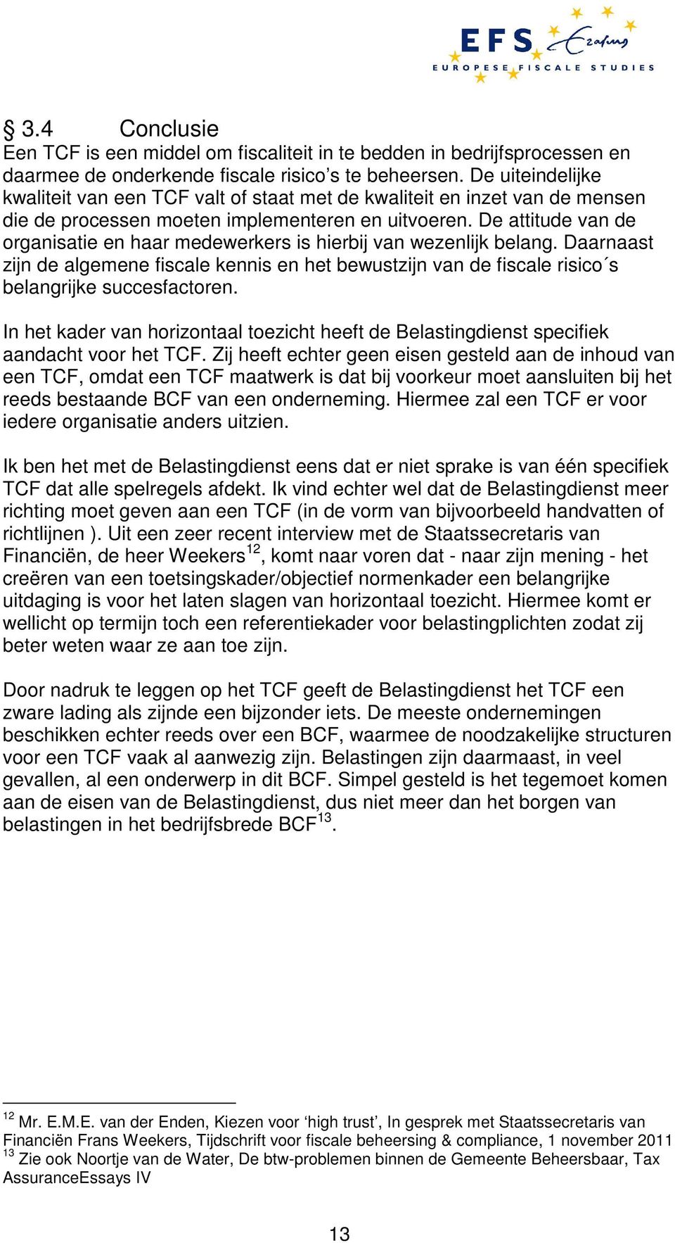 De attitude van de organisatie en haar medewerkers is hierbij van wezenlijk belang. Daarnaast zijn de algemene fiscale kennis en het bewustzijn van de fiscale risico s belangrijke succesfactoren.