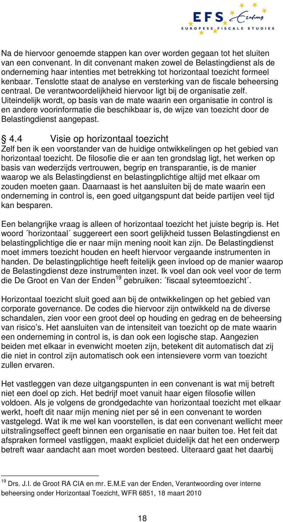 Tenslotte staat de analyse en versterking van de fiscale beheersing centraal. De verantwoordelijkheid hiervoor ligt bij de organisatie zelf.