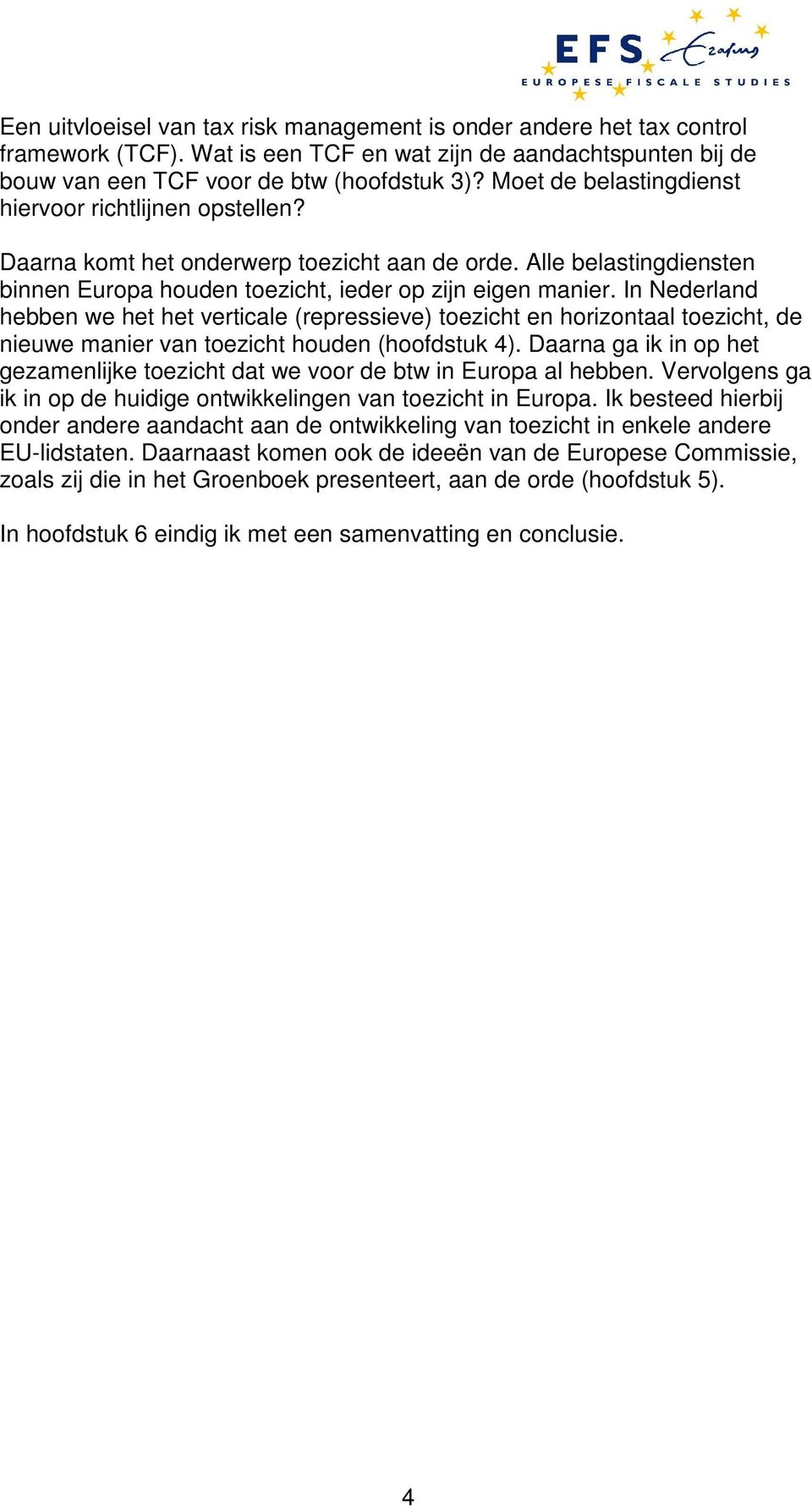 In Nederland hebben we het het verticale (repressieve) toezicht en horizontaal toezicht, de nieuwe manier van toezicht houden (hoofdstuk 4).